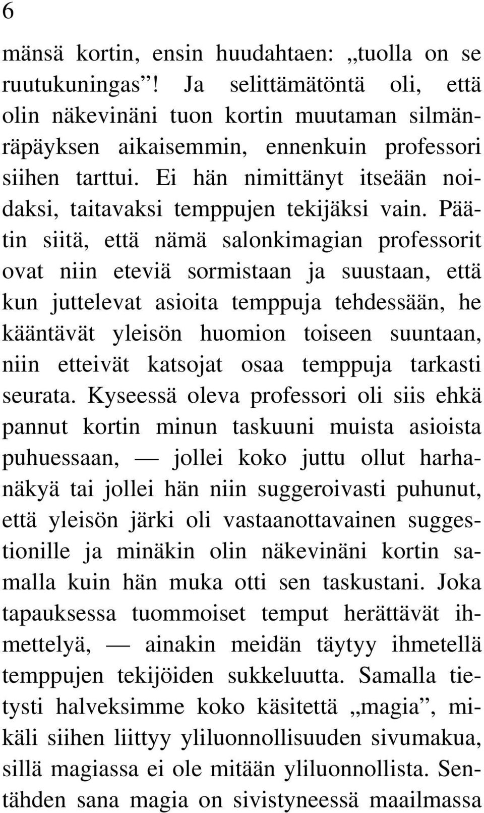 Päätin siitä, että nämä salonkimagian professorit ovat niin eteviä sormistaan ja suustaan, että kun juttelevat asioita temppuja tehdessään, he kääntävät yleisön huomion toiseen suuntaan, niin