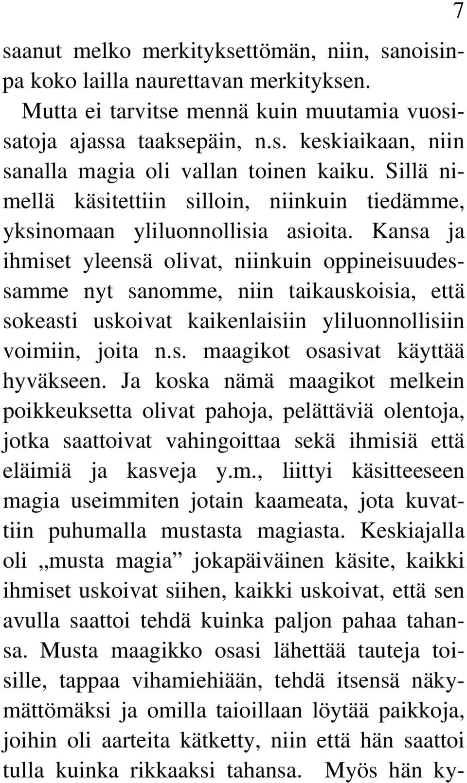 Kansa ja ihmiset yleensä olivat, niinkuin oppineisuudessamme nyt sanomme, niin taikauskoisia, että sokeasti uskoivat kaikenlaisiin yliluonnollisiin voimiin, joita n.s. maagikot osasivat käyttää hyväkseen.