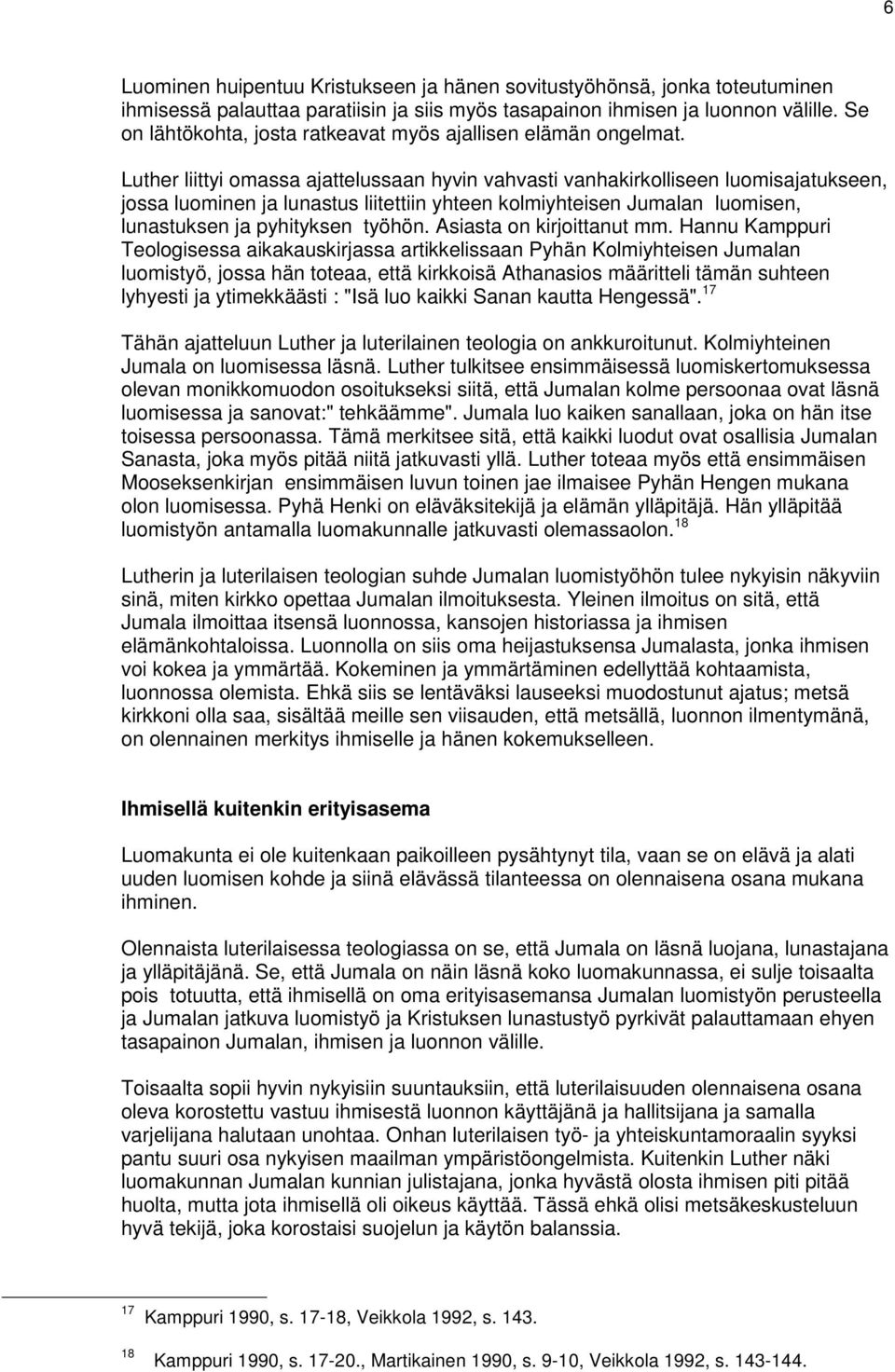 Luther liittyi omassa ajattelussaan hyvin vahvasti vanhakirkolliseen luomisajatukseen, jossa luominen ja lunastus liitettiin yhteen kolmiyhteisen Jumalan luomisen, lunastuksen ja pyhityksen työhön.