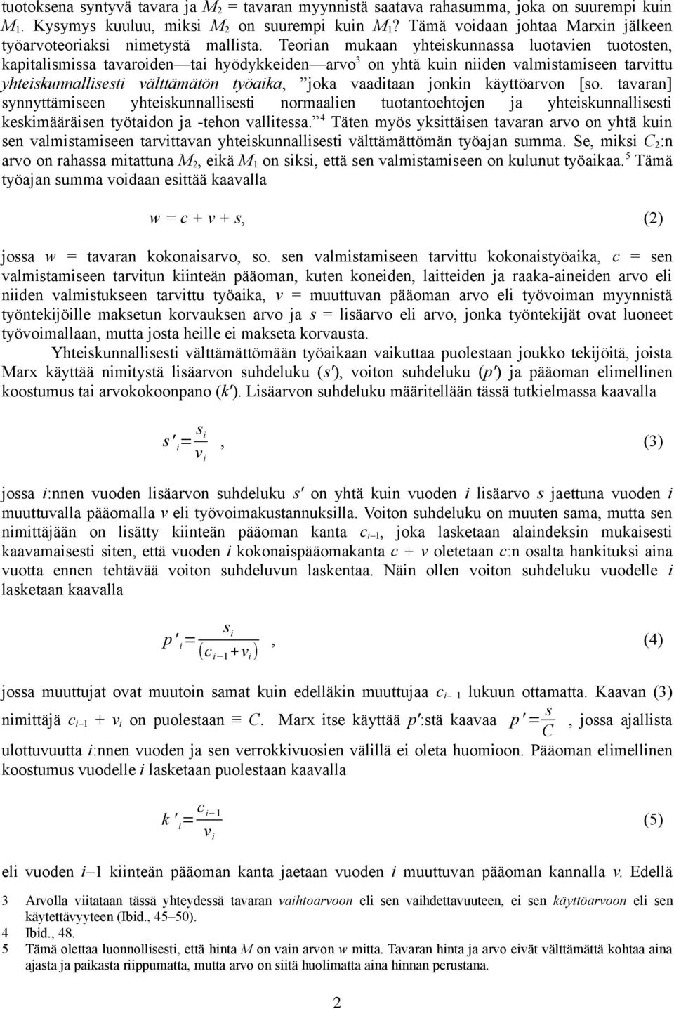 Teorian mukaan yhteiskunnassa luotavien tuotosten, kapitalismissa tavaroiden tai hyödykkeiden arvo 3 on yhtä kuin niiden valmistamiseen tarvittu yhteiskunnallisesti välttämätön työaika, joka