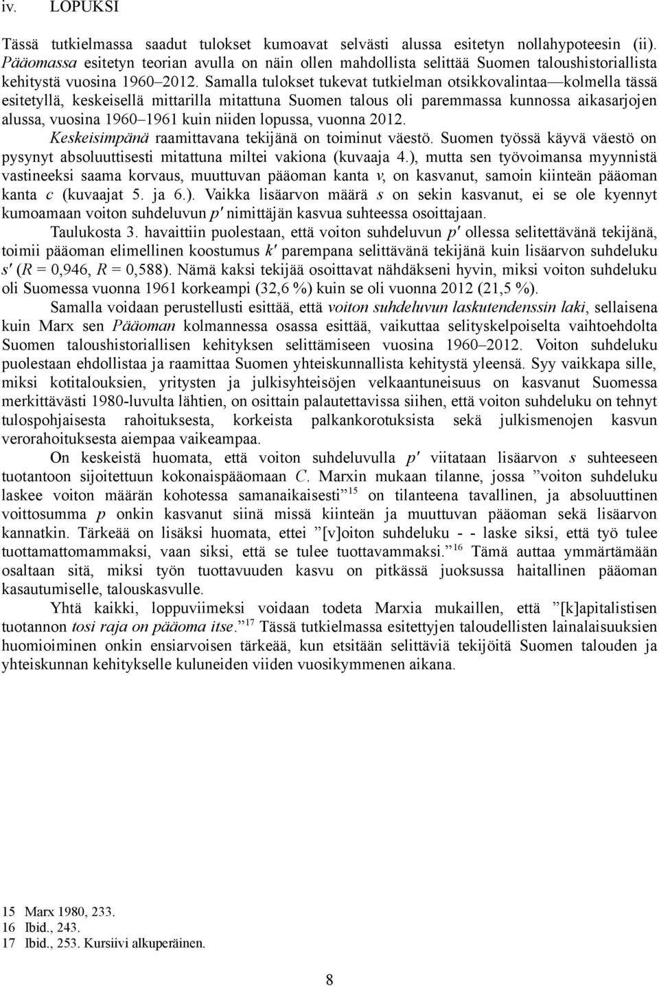 Samalla tulokset tukevat tutkielman otsikkovalintaa kolmella tässä esitetyllä, keskeisellä mittarilla mitattuna Suomen talous oli paremmassa kunnossa aikasarjojen alussa, vuosina 1960 1961 kuin