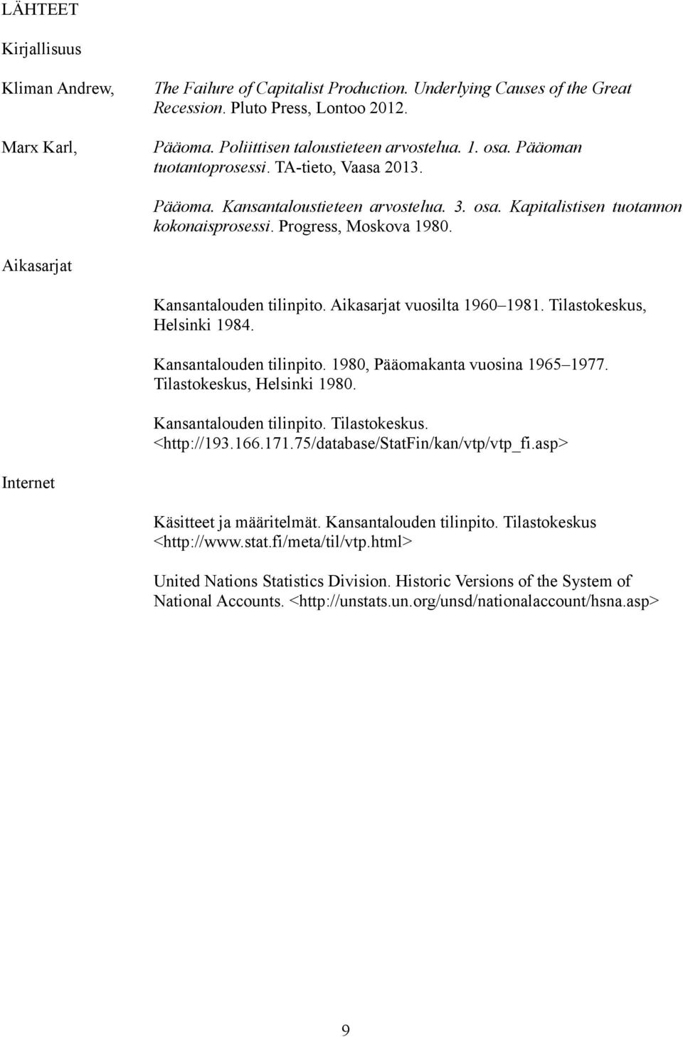 Aikasarjat Kansantalouden tilinpito. Aikasarjat vuosilta 1960 1981. Tilastokeskus, Helsinki 1984. Kansantalouden tilinpito. 1980, Pääomakanta vuosina 1965 1977. Tilastokeskus, Helsinki 1980.