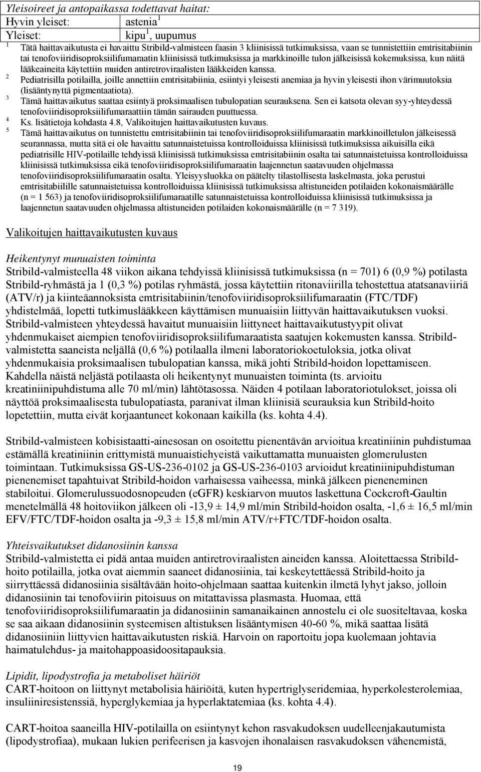 antiretroviraalisten lääkkeiden kanssa. Pediatrisilla potilailla, joille annettiin emtrisitabiinia, esiintyi yleisesti anemiaa ja hyvin yleisesti ihon värimuutoksia (lisääntynyttä pigmentaatiota).