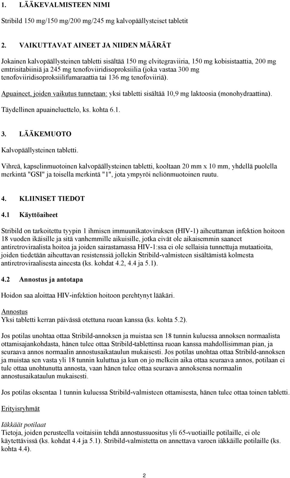 vastaa 300 mg tenofoviiridisoproksiilifumaraattia tai 136 mg tenofoviiriä). Apuaineet, joiden vaikutus tunnetaan: yksi tabletti sisältää 10,9 mg laktoosia (monohydraattina).