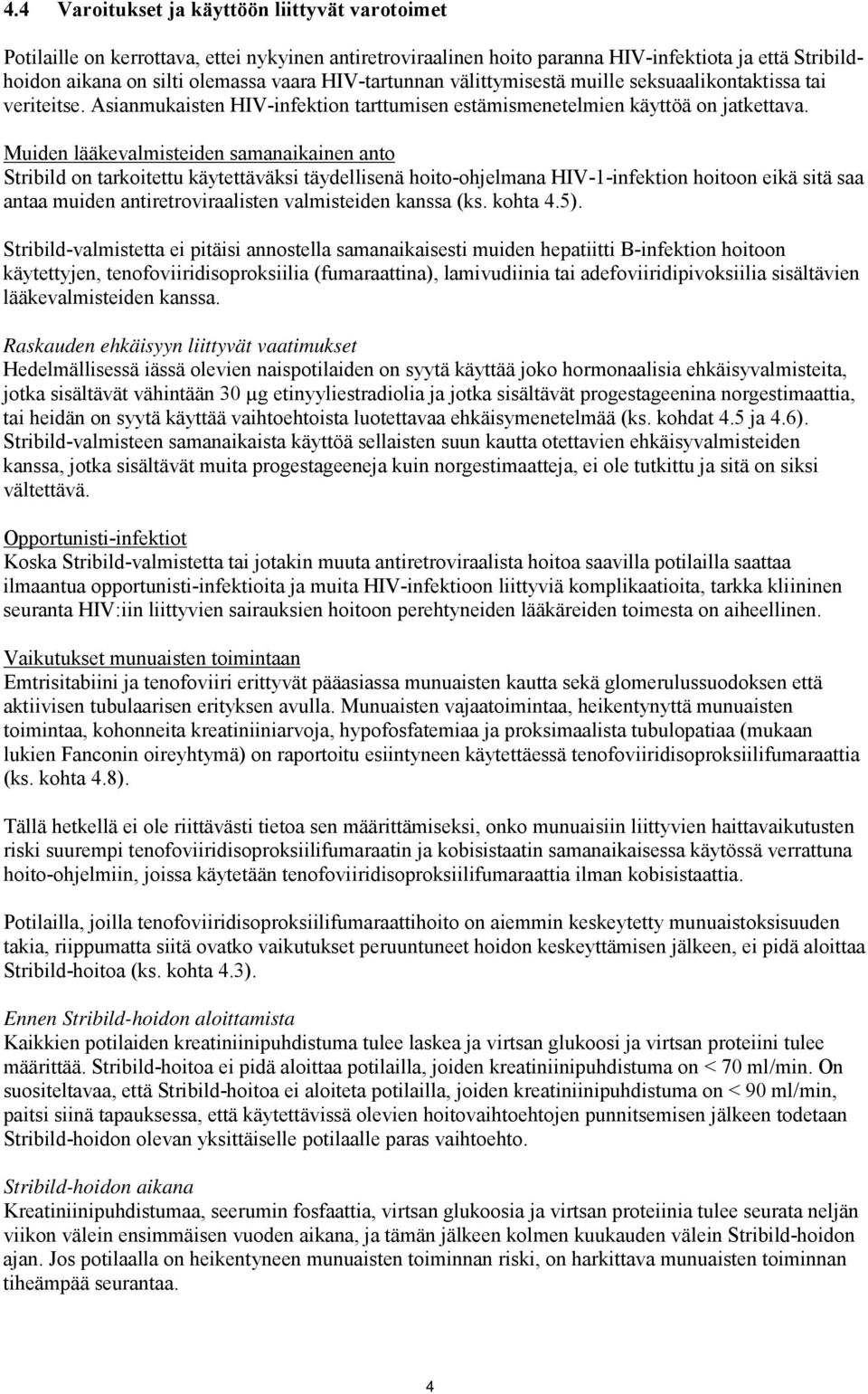 Muiden lääkevalmisteiden samanaikainen anto Stribild on tarkoitettu käytettäväksi täydellisenä hoito-ohjelmana HIV-1-infektion hoitoon eikä sitä saa antaa muiden antiretroviraalisten valmisteiden