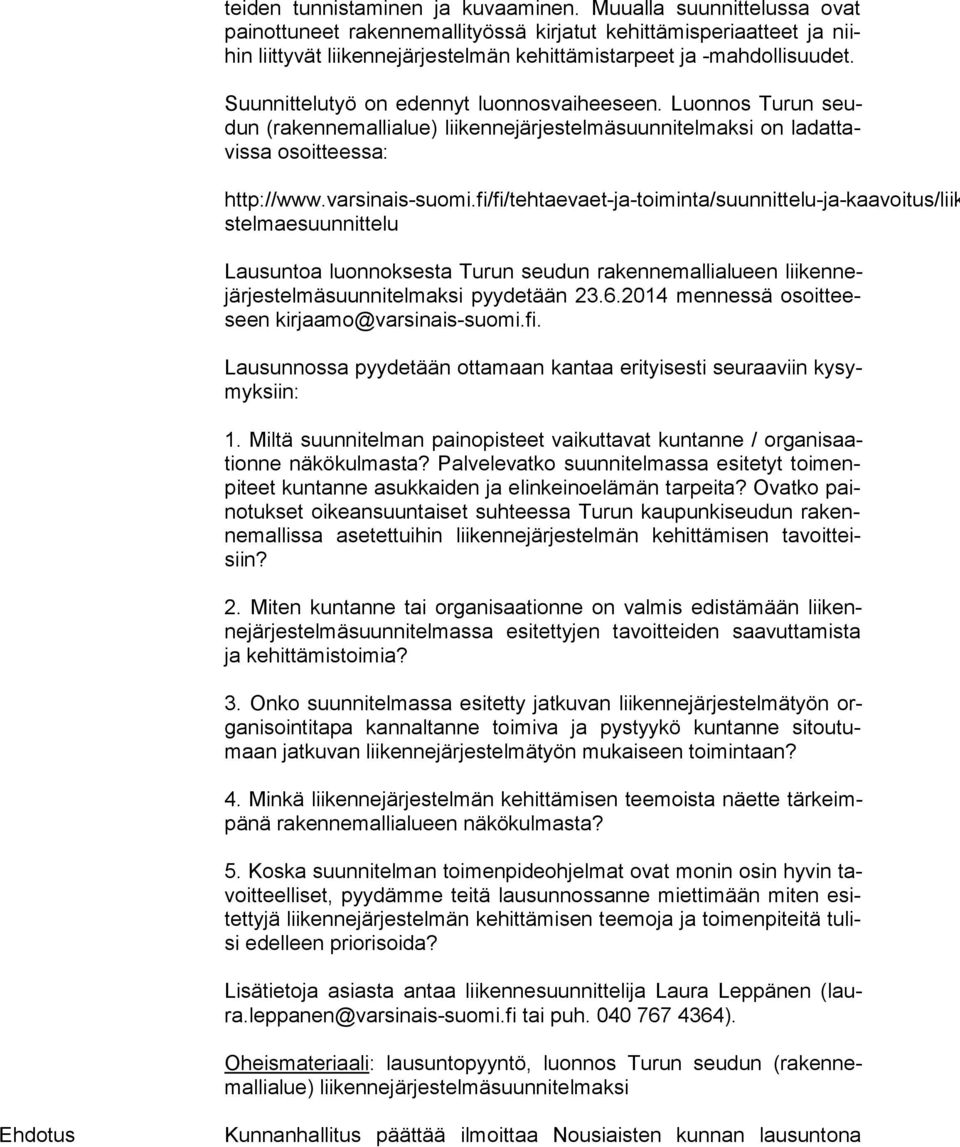 Suunnittelutyö on edennyt luonnosvaiheeseen. Luonnos Turun seudun (rakennemallialue) liikennejärjestelmäsuunnitelmaksi on la dat tavis sa osoitteessa: http://www.varsinais-suomi.