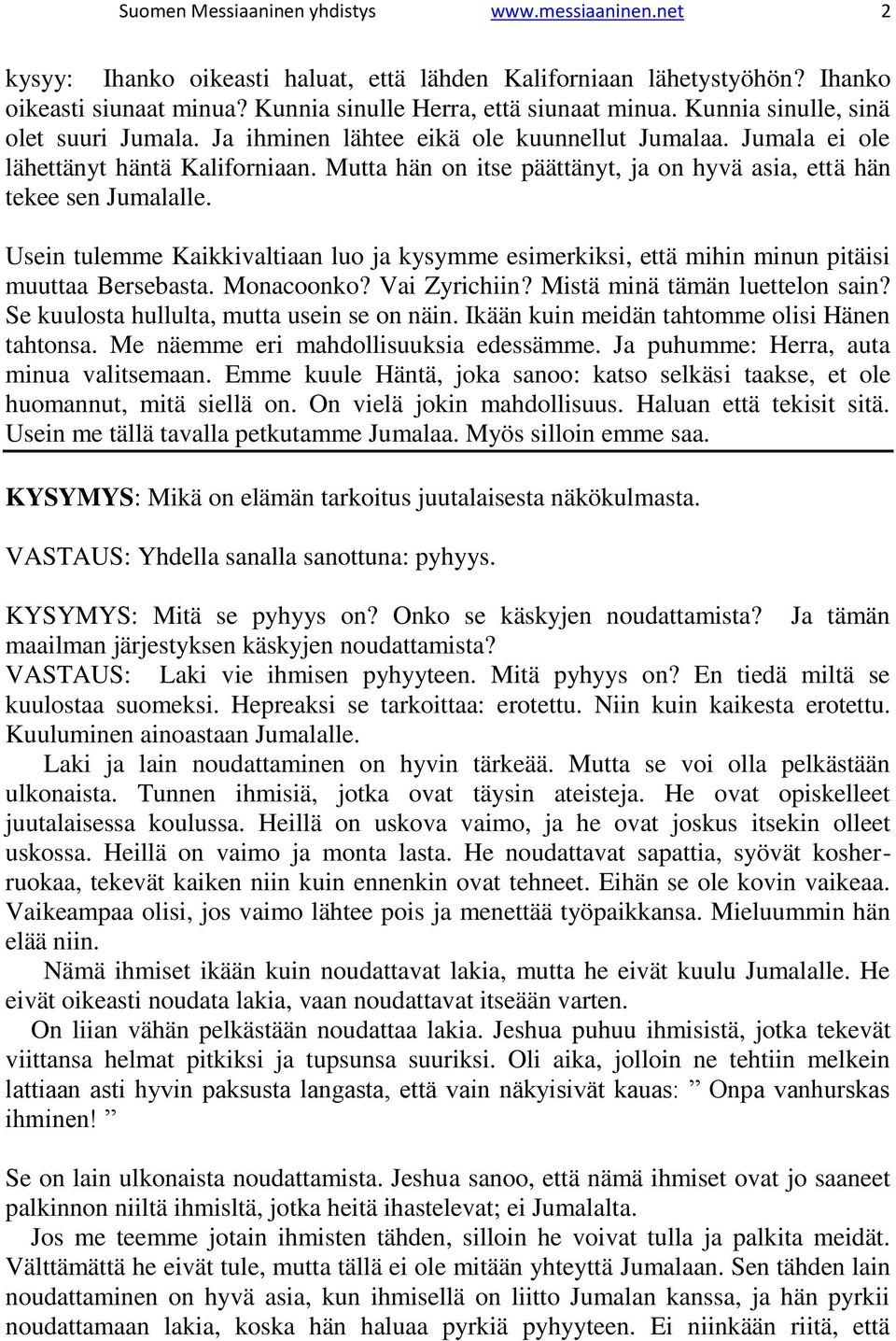 Mutta hän on itse päättänyt, ja on hyvä asia, että hän tekee sen Jumalalle. Usein tulemme Kaikkivaltiaan luo ja kysymme esimerkiksi, että mihin minun pitäisi muuttaa Bersebasta. Monacoonko?