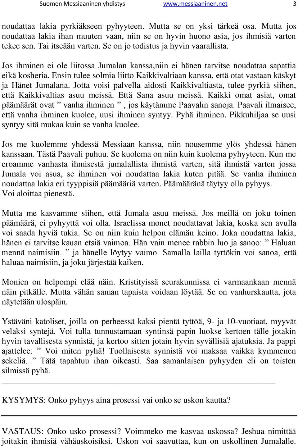 Jos ihminen ei ole liitossa Jumalan kanssa,niin ei hänen tarvitse noudattaa sapattia eikä kosheria. Ensin tulee solmia liitto Kaikkivaltiaan kanssa, että otat vastaan käskyt ja Hänet Jumalana.