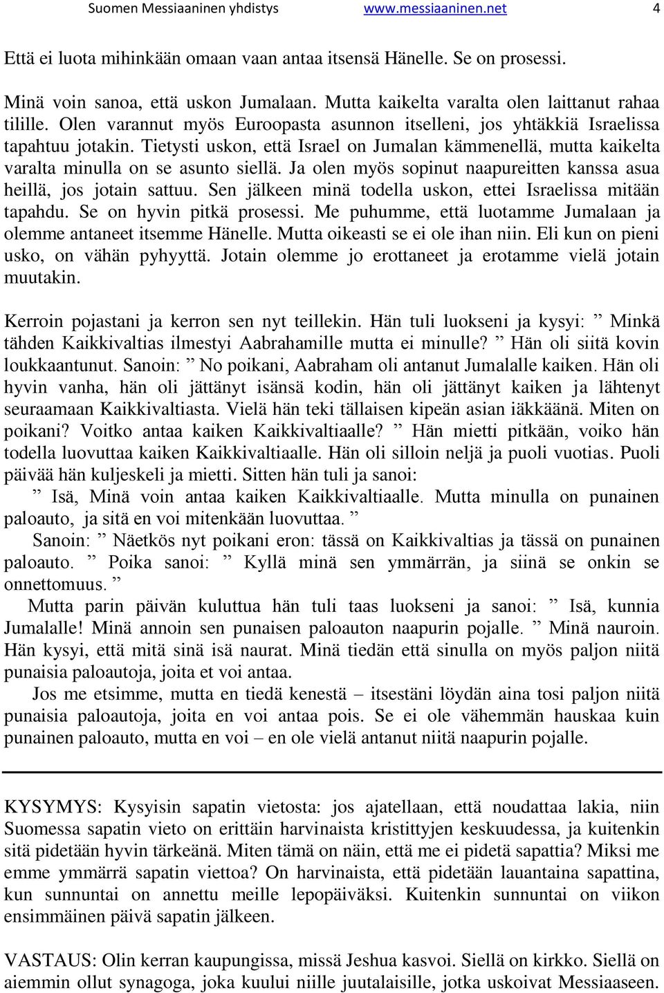 Tietysti uskon, että Israel on Jumalan kämmenellä, mutta kaikelta varalta minulla on se asunto siellä. Ja olen myös sopinut naapureitten kanssa asua heillä, jos jotain sattuu.