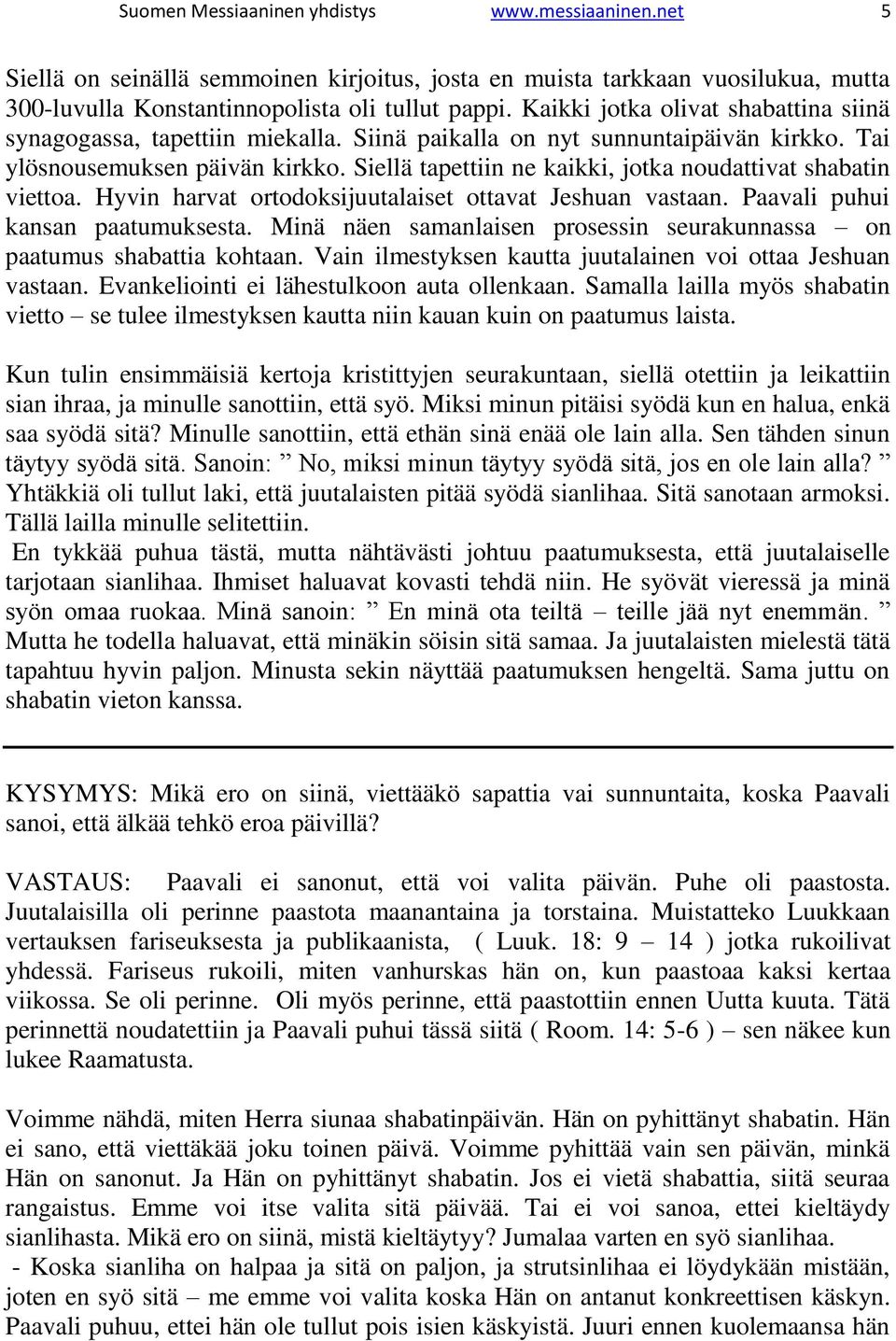 Siellä tapettiin ne kaikki, jotka noudattivat shabatin viettoa. Hyvin harvat ortodoksijuutalaiset ottavat Jeshuan vastaan. Paavali puhui kansan paatumuksesta.