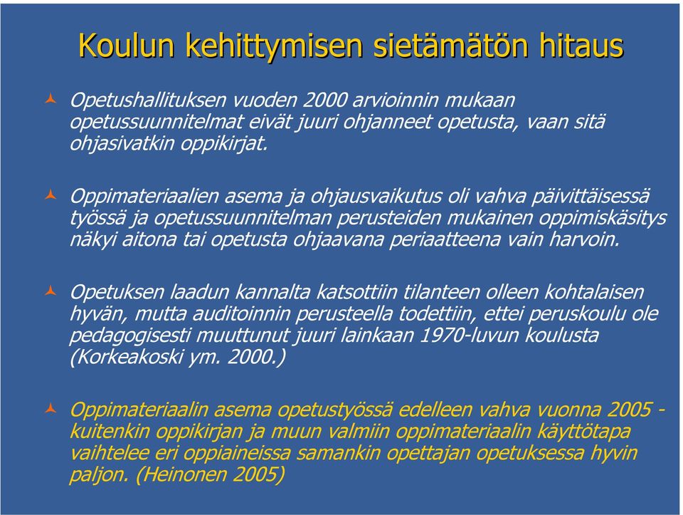 Opetuksen laadun kannalta katsottiin tilanteen olleen kohtalaisen hyvän, mutta auditoinnin perusteella todettiin, ettei peruskoulu ole pedagogisesti muuttunut juuri lainkaan 1970-luvun koulusta