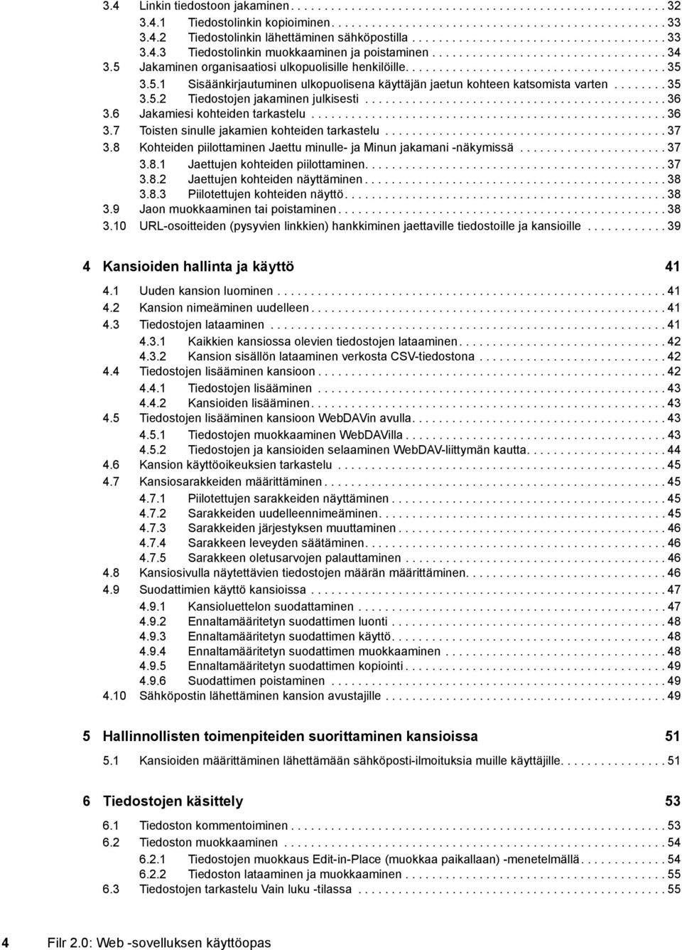 5.1 Sisäänkirjautuminen ulkopuolisena käyttäjän jaetun kohteen katsomista varten........ 35 3.5.2 Tiedostojen jakaminen julkisesti............................................. 36 3.
