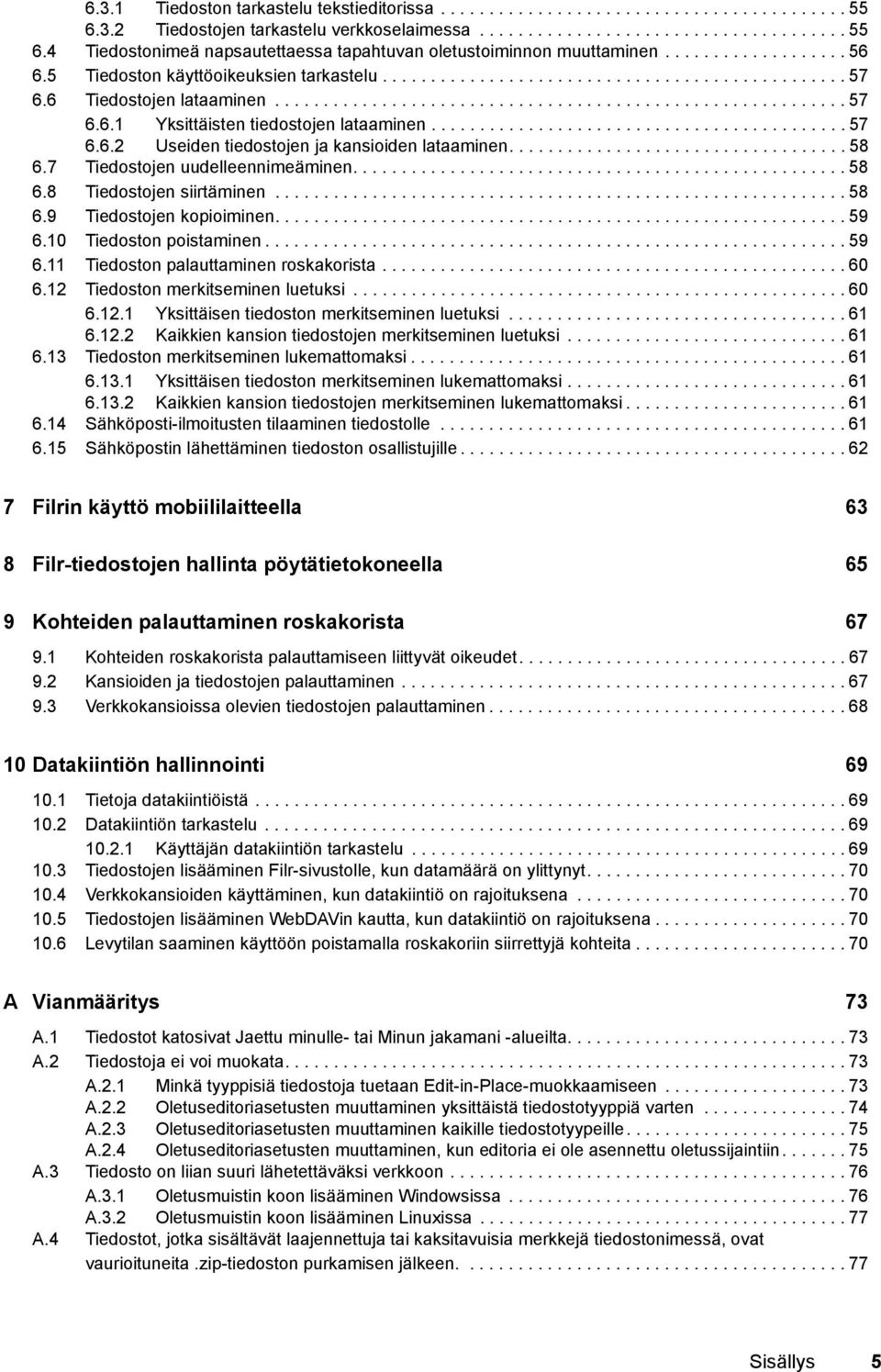 .......................................... 57 6.6.2 Useiden tiedostojen ja kansioiden lataaminen................................... 58 6.7 Tiedostojen uudelleennimeäminen................................................... 58 6.8 Tiedostojen siirtäminen.