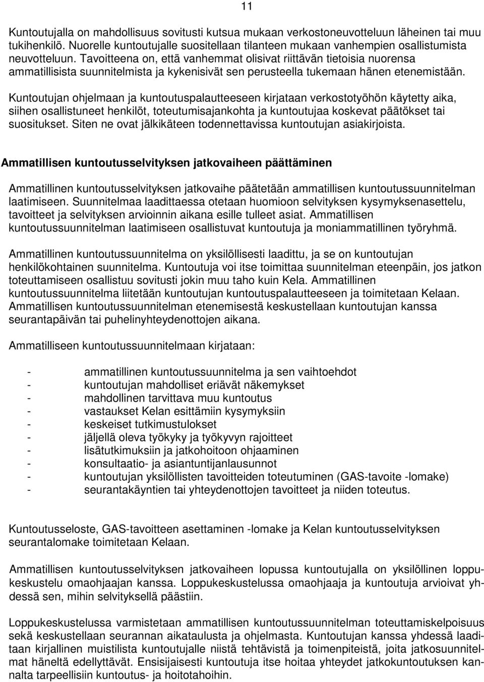 Kuntoutujan ohjelmaan ja kuntoutuspalautteeseen kirjataan verkostotyöhön käytetty aika, siihen osallistuneet henkilöt, toteutumisajankohta ja kuntoutujaa koskevat päätökset tai suositukset.