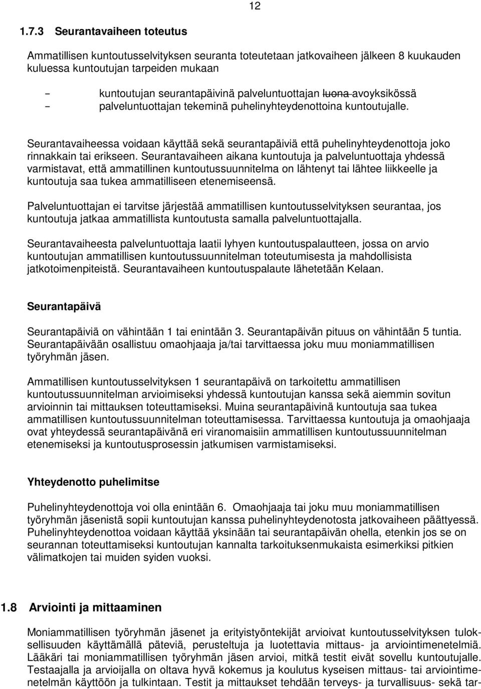 luona avoyksikössä palveluntuottajan tekeminä puhelinyhteydenottoina kuntoutujalle. Seurantavaiheessa voidaan käyttää sekä seurantapäiviä että puhelinyhteydenottoja joko rinnakkain tai erikseen.