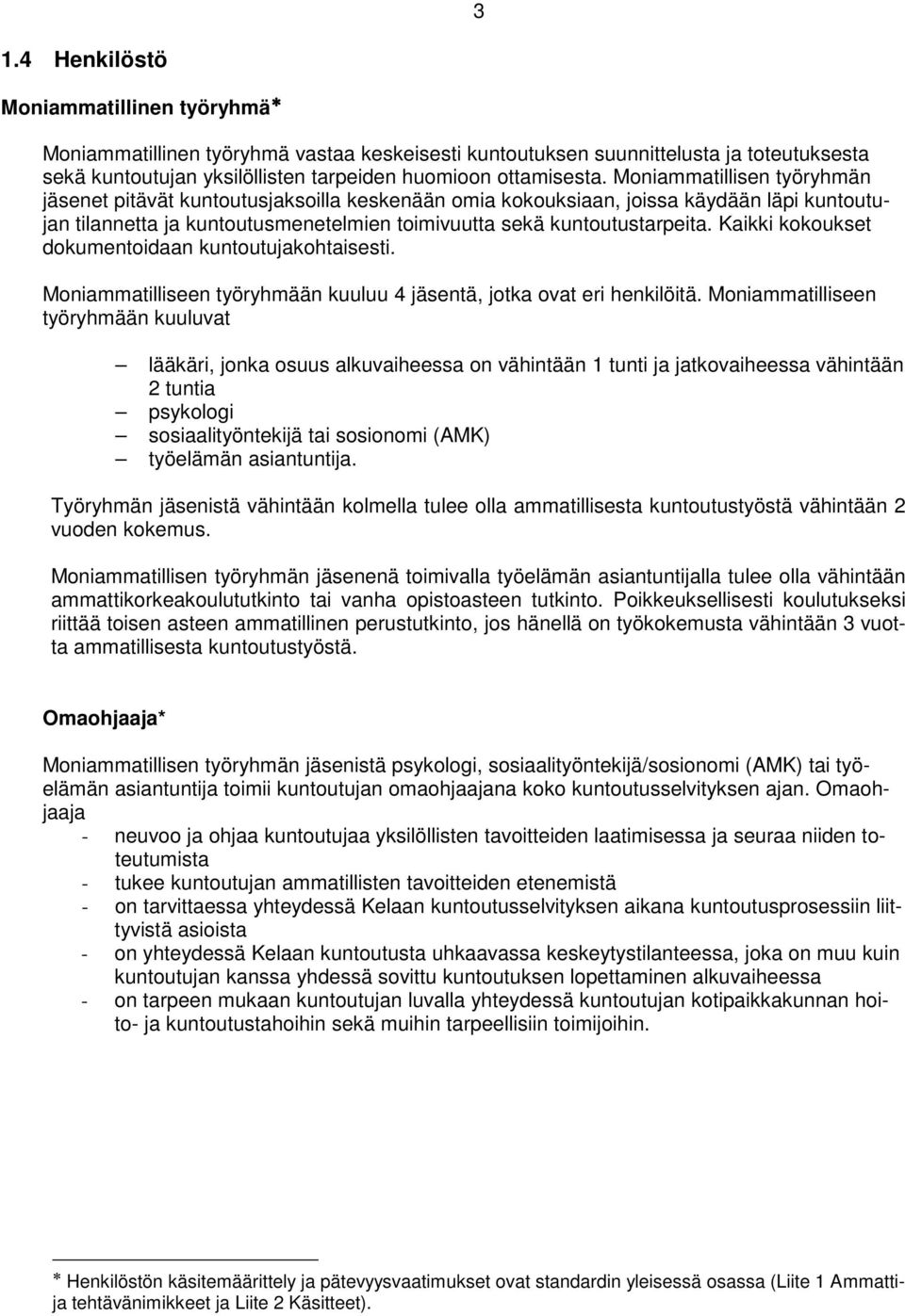 Kaikki kokoukset dokumentoidaan kuntoutujakohtaisesti. Moniammatilliseen työryhmään kuuluu 4 jäsentä, jotka ovat eri henkilöitä.