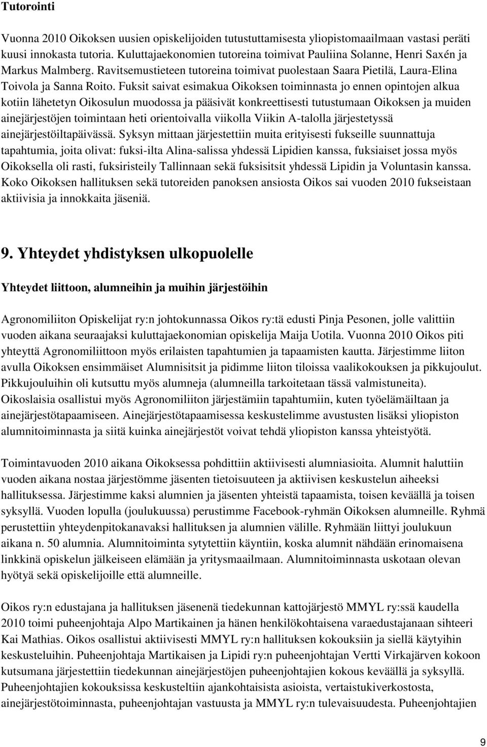 Fuksit saivat esimakua Oikoksen toiminnasta jo ennen opintojen alkua kotiin lähetetyn Oikosulun muodossa ja pääsivät konkreettisesti tutustumaan Oikoksen ja muiden ainejärjestöjen toimintaan heti
