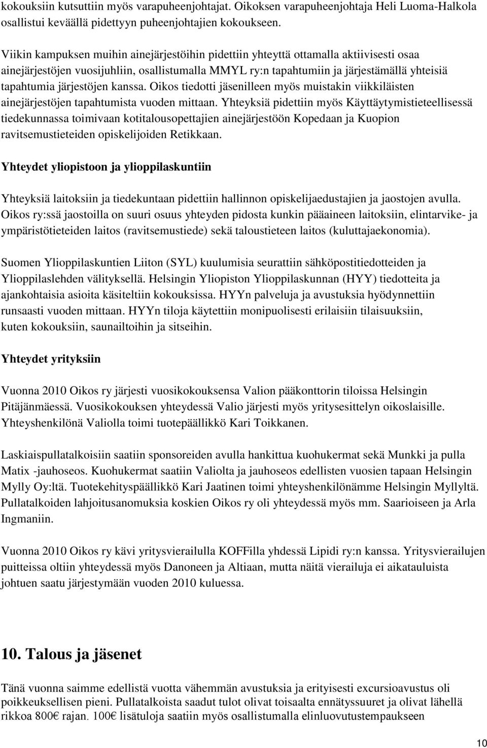 järjestöjen kanssa. Oikos tiedotti jäsenilleen myös muistakin viikkiläisten ainejärjestöjen tapahtumista vuoden mittaan.