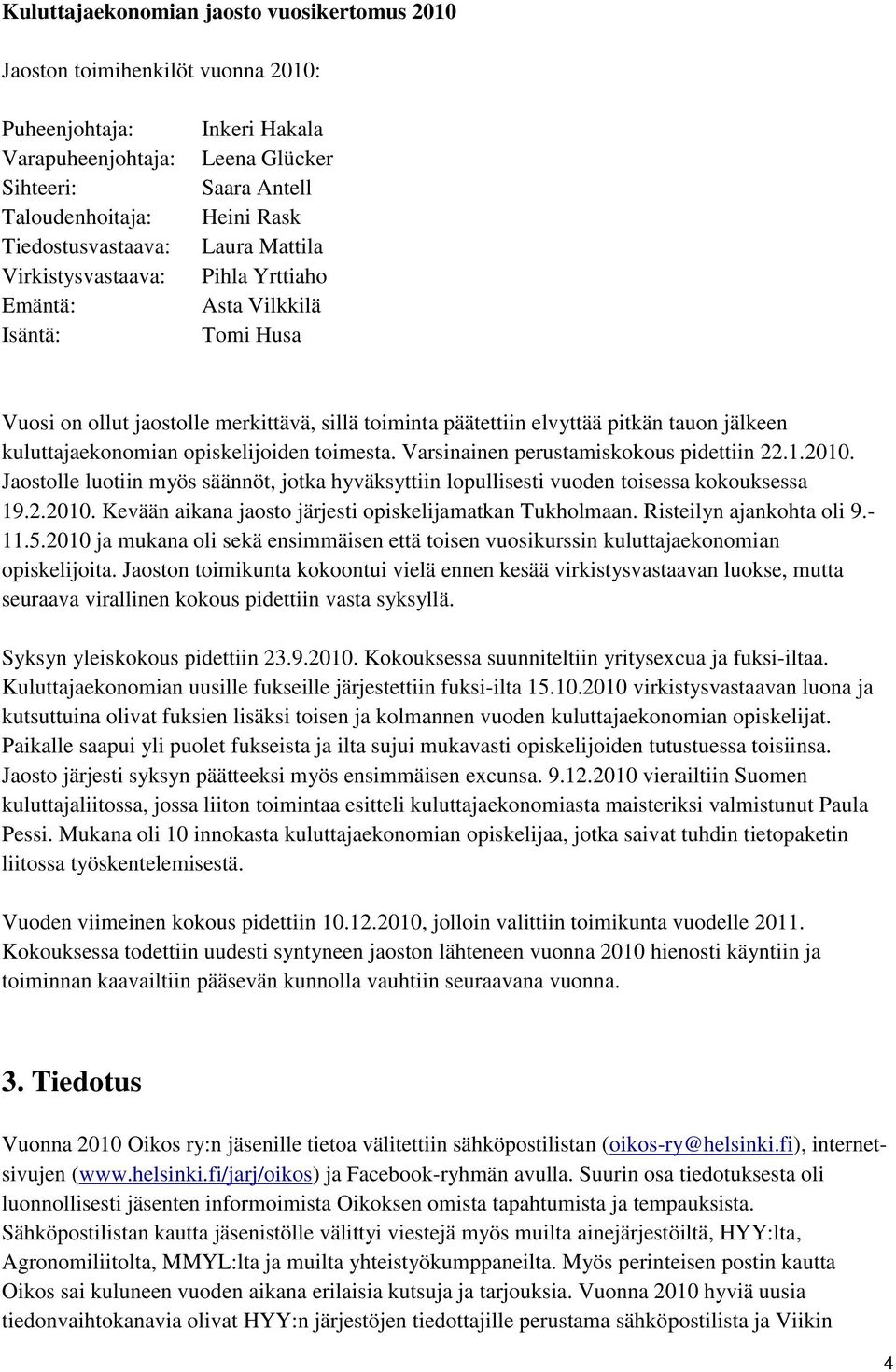 kuluttajaekonomian opiskelijoiden toimesta. Varsinainen perustamiskokous pidettiin 22.1.2010. Jaostolle luotiin myös säännöt, jotka hyväksyttiin lopullisesti vuoden toisessa kokouksessa 19.2.2010. Kevään aikana jaosto järjesti opiskelijamatkan Tukholmaan.