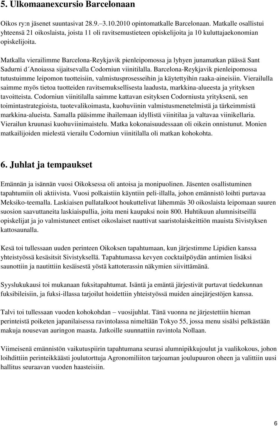 Matkalla vierailimme Barcelona-Reykjavik pienleipomossa ja lyhyen junamatkan päässä Sant Sadurni d Anoiassa sijaitsevalla Codorniun viinitilalla.