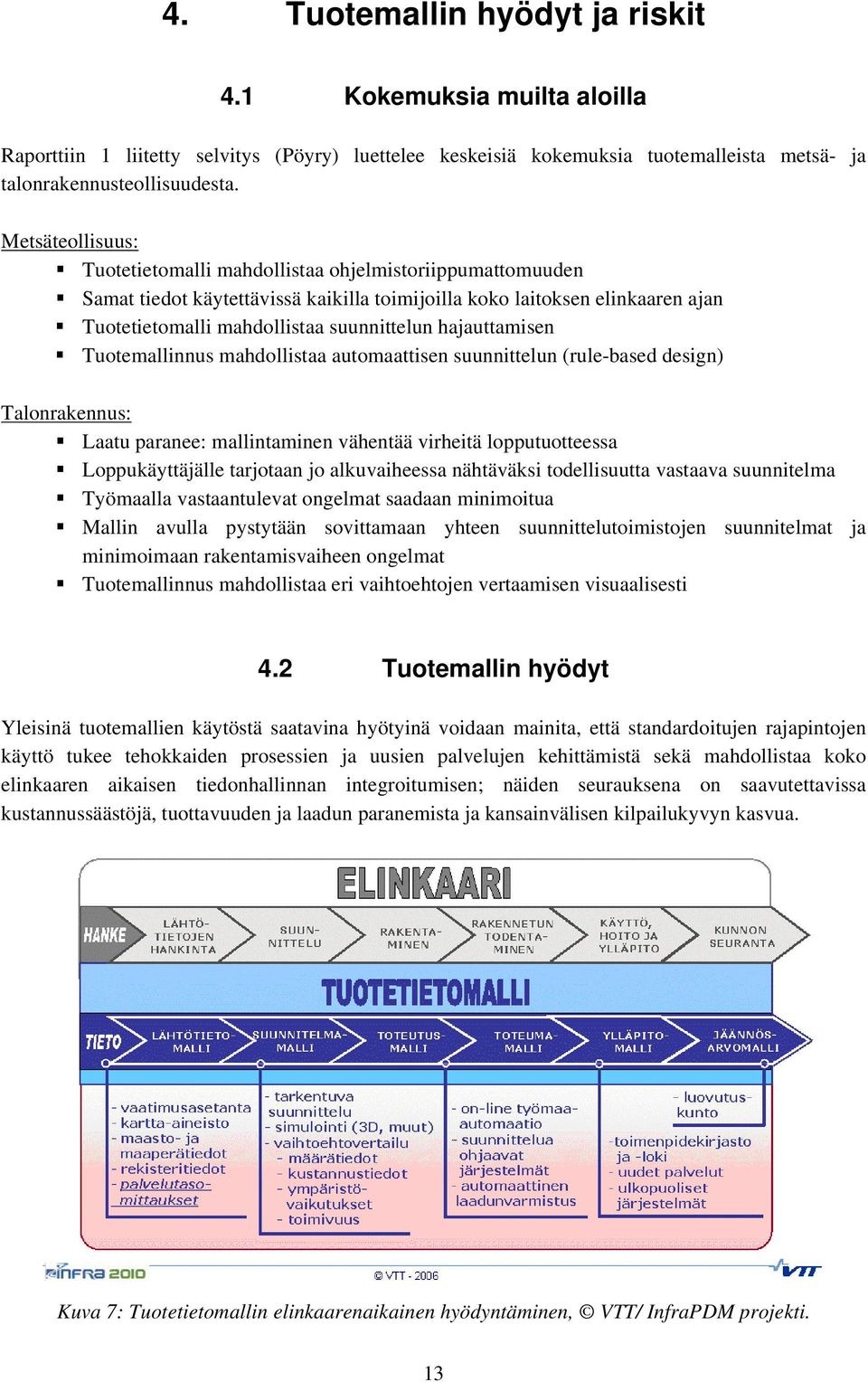 hajauttamisen Tuotemallinnus mahdollistaa automaattisen suunnittelun (rule-based design) Talonrakennus: Laatu paranee: mallintaminen vähentää virheitä lopputuotteessa Loppukäyttäjälle tarjotaan jo