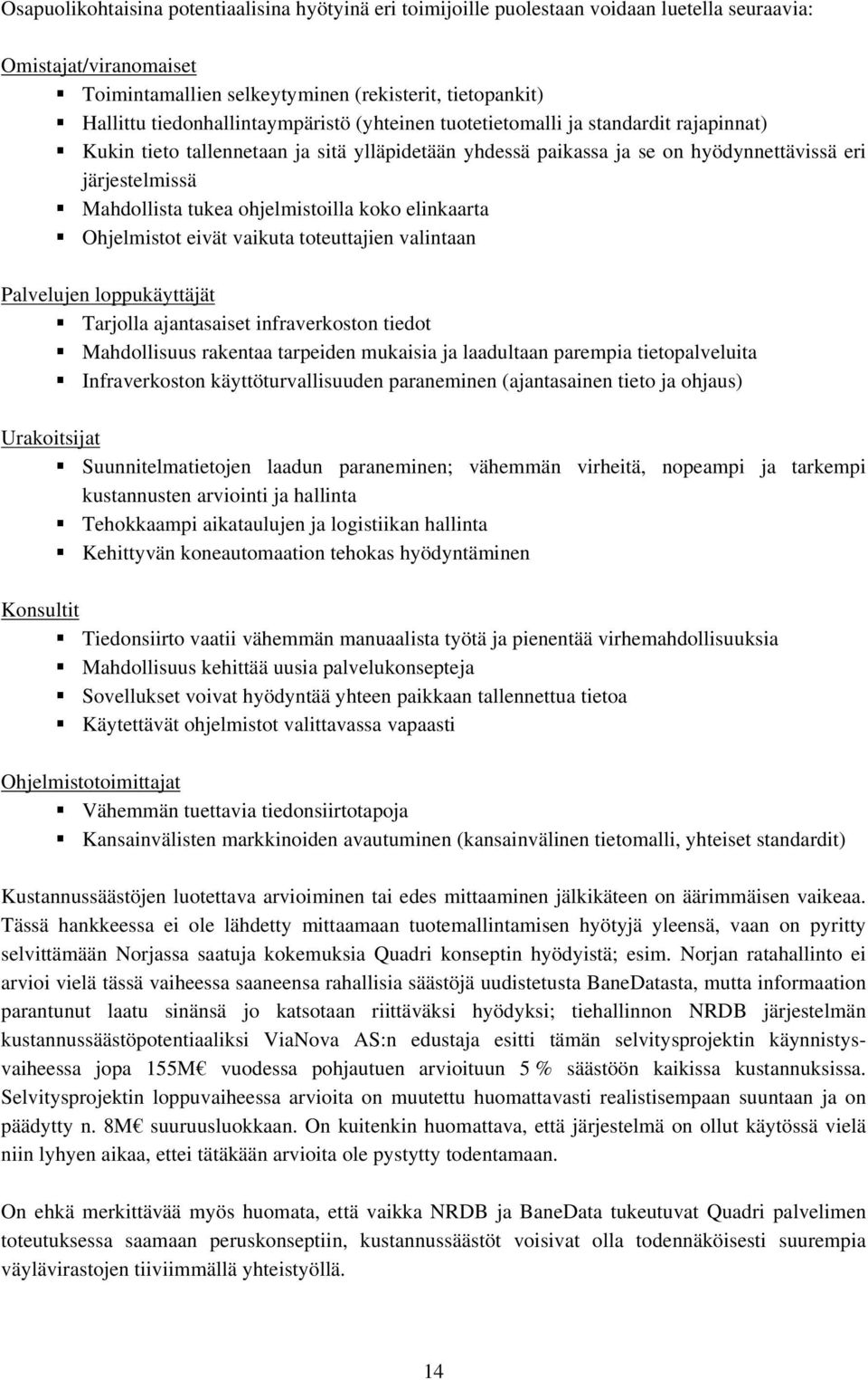 tukea ohjelmistoilla koko elinkaarta Ohjelmistot eivät vaikuta toteuttajien valintaan Palvelujen loppukäyttäjät Tarjolla ajantasaiset infraverkoston tiedot Mahdollisuus rakentaa tarpeiden mukaisia ja