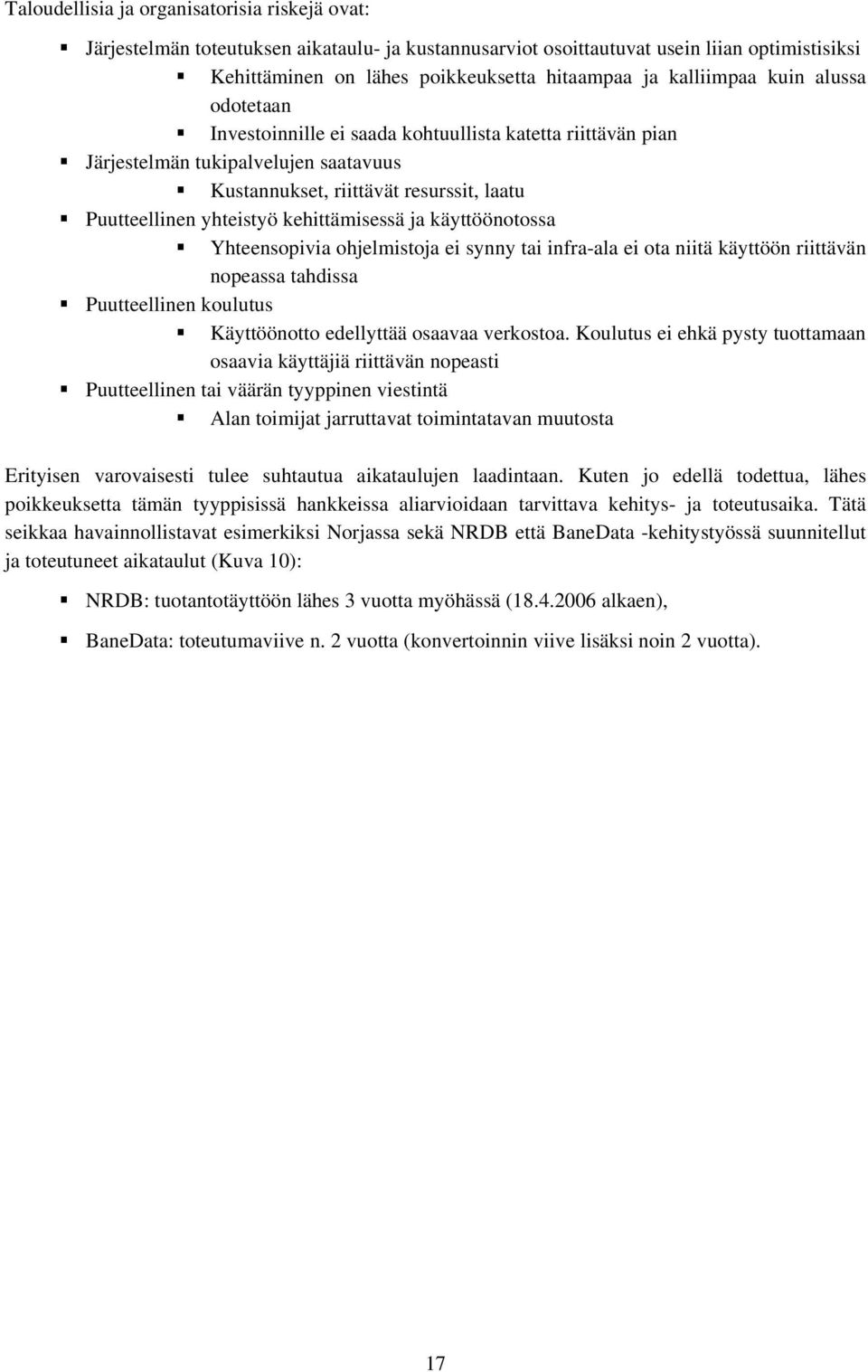 kehittämisessä ja käyttöönotossa Yhteensopivia ohjelmistoja ei synny tai infra-ala ei ota niitä käyttöön riittävän nopeassa tahdissa Puutteellinen koulutus Käyttöönotto edellyttää osaavaa verkostoa.