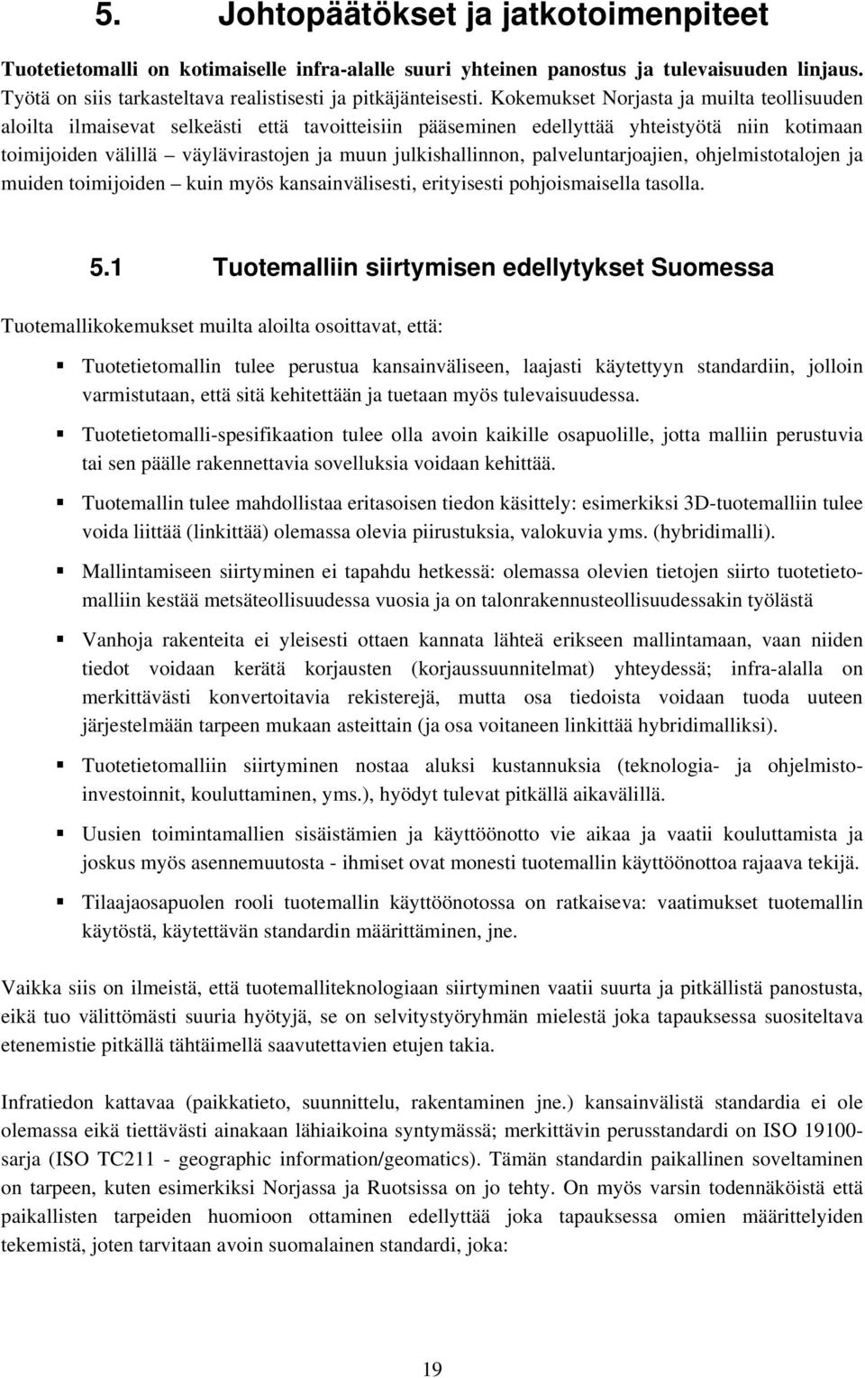 palveluntarjoajien, ohjelmistotalojen ja muiden toimijoiden kuin myös kansainvälisesti, erityisesti pohjoismaisella tasolla. 5.