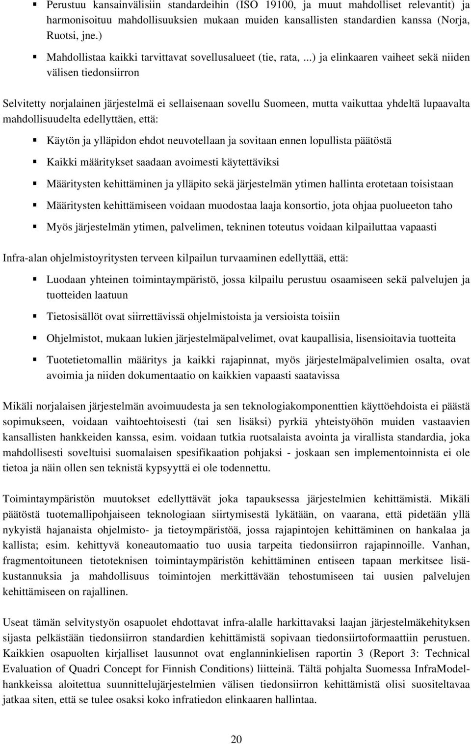 ..) ja elinkaaren vaiheet sekä niiden välisen tiedonsiirron Selvitetty norjalainen järjestelmä ei sellaisenaan sovellu Suomeen, mutta vaikuttaa yhdeltä lupaavalta mahdollisuudelta edellyttäen, että: