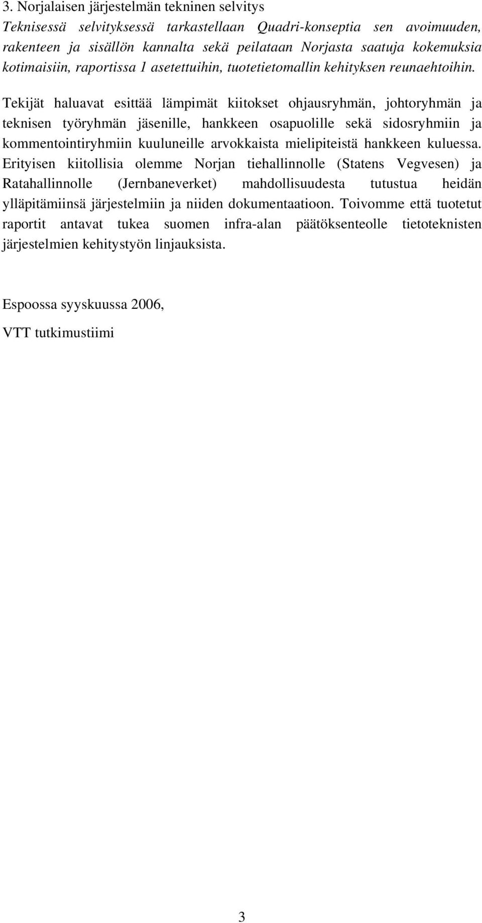 Tekijät haluavat esittää lämpimät kiitokset ohjausryhmän, johtoryhmän ja teknisen työryhmän jäsenille, hankkeen osapuolille sekä sidosryhmiin ja kommentointiryhmiin kuuluneille arvokkaista