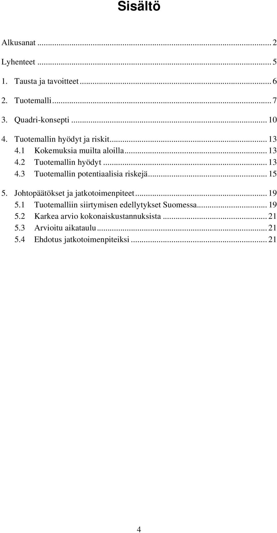 .. 15 5. Johtopäätökset ja jatkotoimenpiteet... 19 5.1 Tuotemalliin siirtymisen edellytykset Suomessa... 19 5.2 Karkea arvio kokonaiskustannuksista.