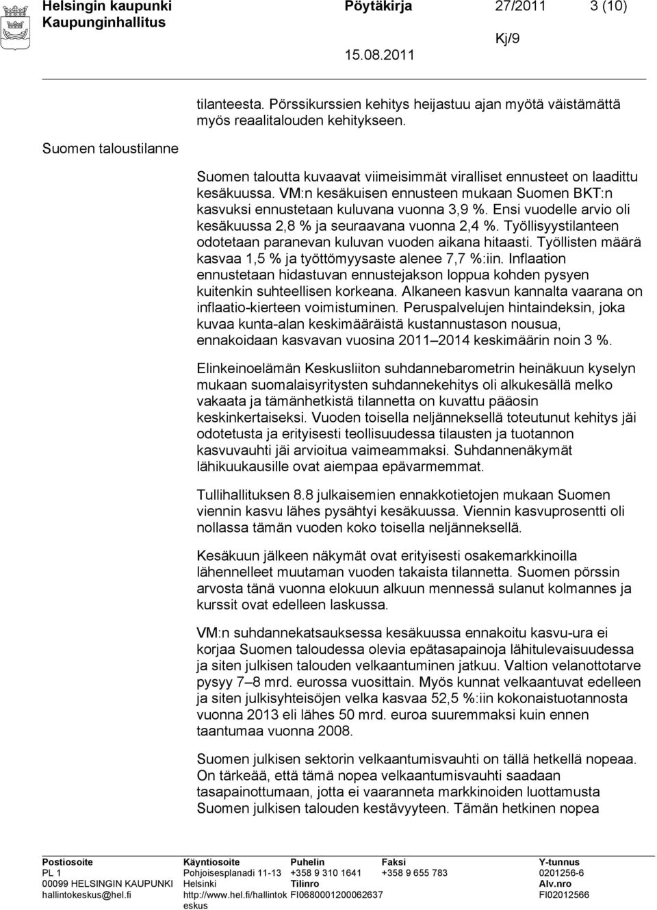 Ensi vuodelle arvio oli kesäkuussa 2,8 % ja seuraavana vuonna 2,4 %. Työllisyystilanteen odotetaan paranevan kuluvan vuoden aikana hitaasti.