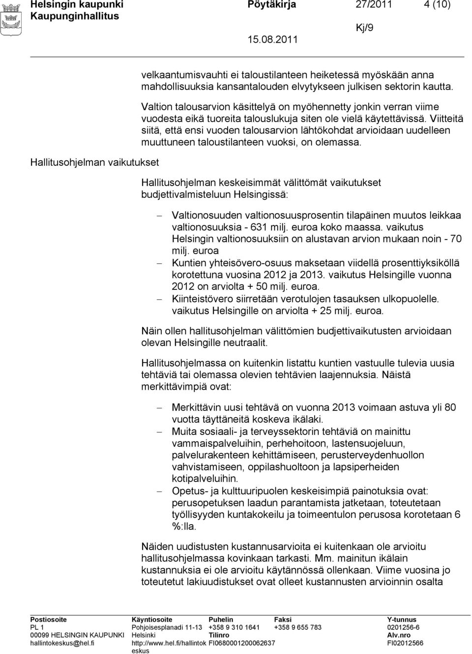 Viitteitä siitä, että ensi vuoden talousarvion lähtökohdat arvioidaan uudelleen muuttuneen taloustilanteen vuoksi, on olemassa.