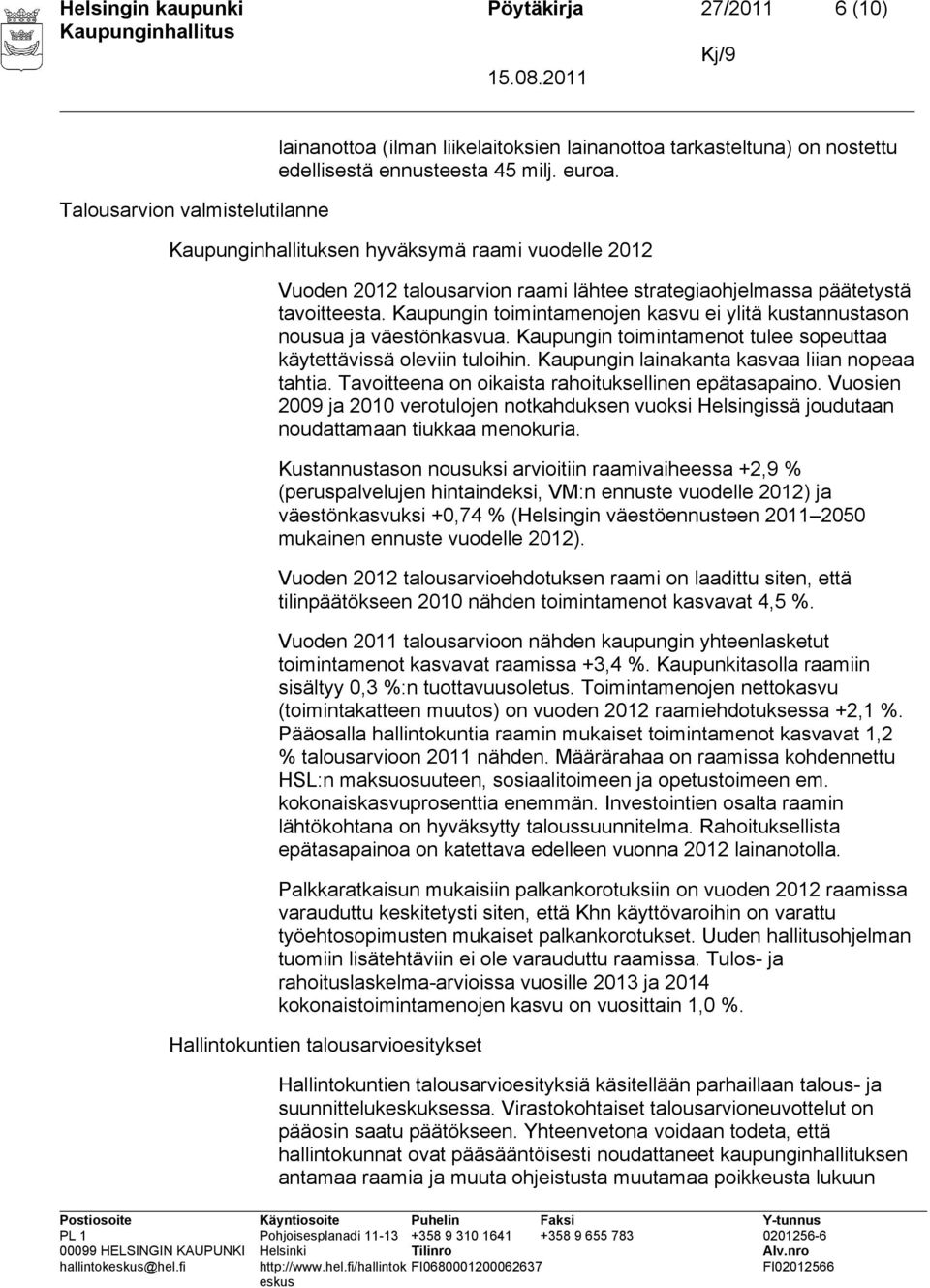 Kaupungin toimintamenojen kasvu ei ylitä kustannustason nousua ja väestönkasvua. Kaupungin toimintamenot tulee sopeuttaa käytettävissä oleviin tuloihin.