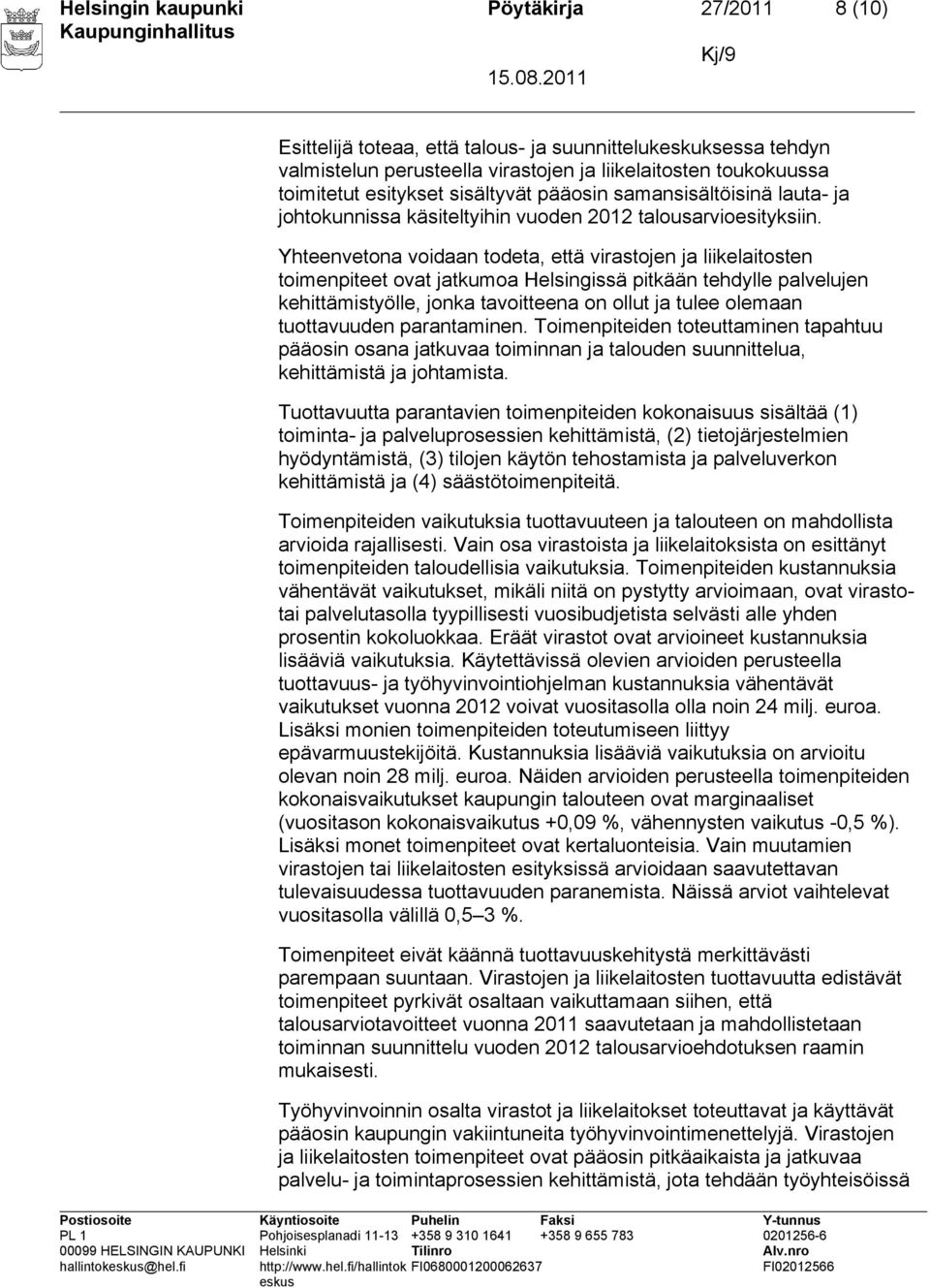 Yhteenvetona voidaan todeta, että virastojen ja liikelaitosten toimenpiteet ovat jatkumoa Helsingissä pitkään tehdylle palvelujen kehittämistyölle, jonka tavoitteena on ollut ja tulee olemaan