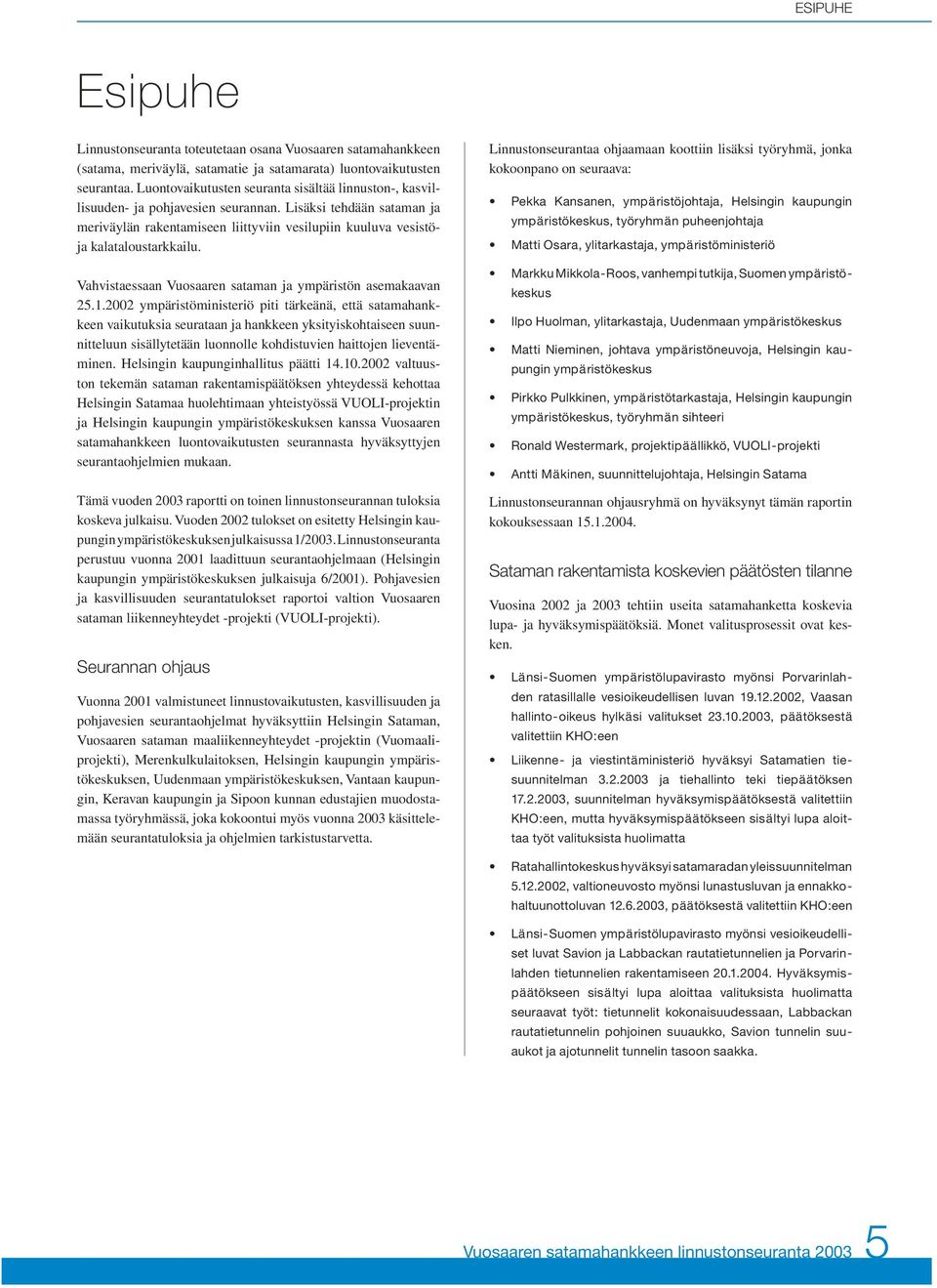 Lisäksi tehdään sataman ja meriväylän rakentamiseen liittyviin vesilupiin kuuluva vesistöja kalataloustarkkailu. Vahvistaessaan Vuosaaren sataman ja ympäristön asemakaavan 25.1.