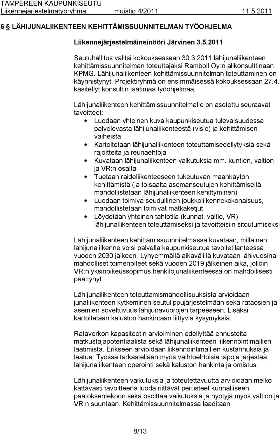 Lähijunaliikenteen kehittämissuunnitelmalle on asetettu seuraavat tavoitteet: Luodaan yhteinen kuva kaupunkiseutua tulevaisuudessa palvelevasta lähijunaliikenteestä (visio) ja kehittämisen vaiheista