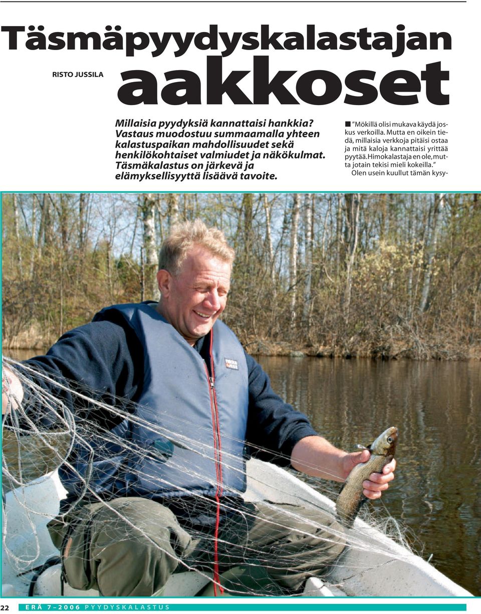 Täsmäkalastus on järkevä ja elämyksellisyyttä lisäävä tavoite. Mökillä olisi mukava käydä joskus verkoilla.
