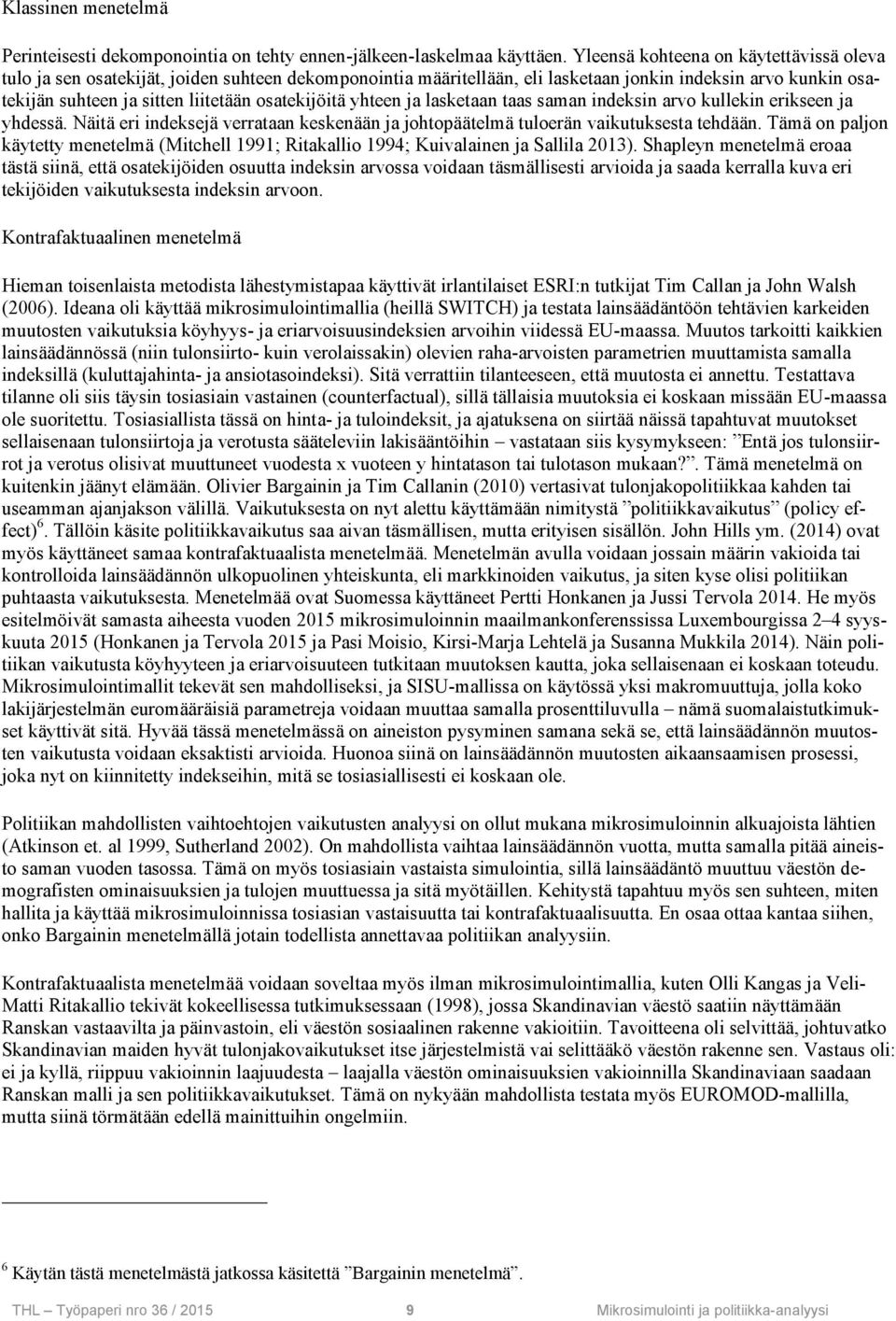 osatekijöitä yhteen ja lasketaan taas saman indeksin arvo kullekin erikseen ja yhdessä. Näitä eri indeksejä verrataan keskenään ja johtopäätelmä tuloerän vaikutuksesta tehdään.