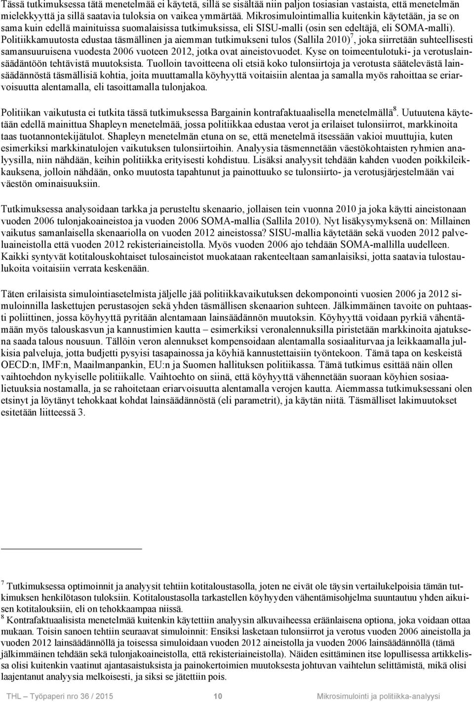 Politiikkamuutosta edustaa täsmällinen ja aiemman tutkimukseni tulos (Sallila 2010) 7, joka siirretään suhteellisesti samansuuruisena vuodesta 2006 vuoteen 2012, jotka ovat aineistovuodet.