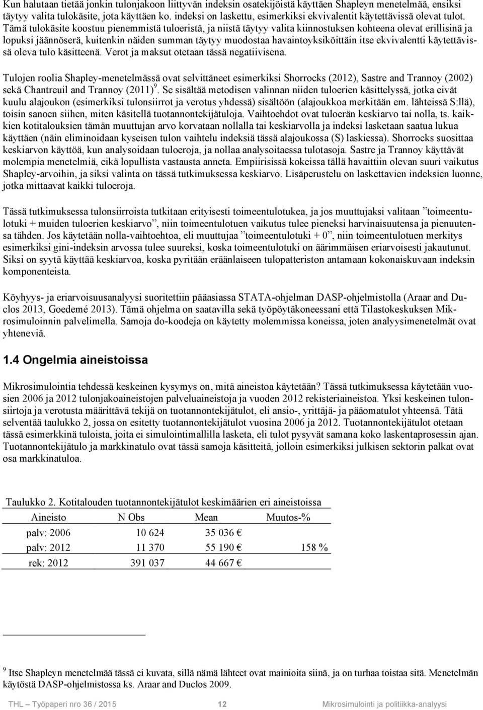 Tämä tulokäsite koostuu pienemmistä tuloeristä, ja niistä täytyy valita kiinnostuksen kohteena olevat erillisinä ja lopuksi jäännöserä, kuitenkin näiden summan täytyy muodostaa havaintoyksiköittäin