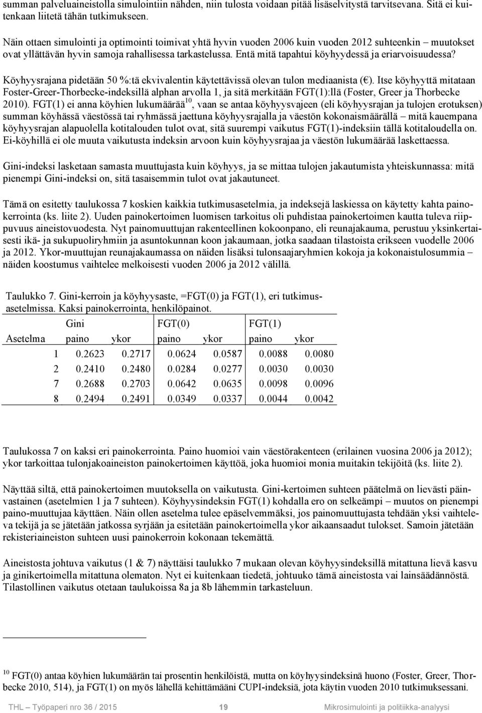 Entä mitä tapahtui köyhyydessä ja eriarvoisuudessa? Köyhyysrajana pidetään 50 %:tä ekvivalentin käytettävissä olevan tulon mediaanista ( ).