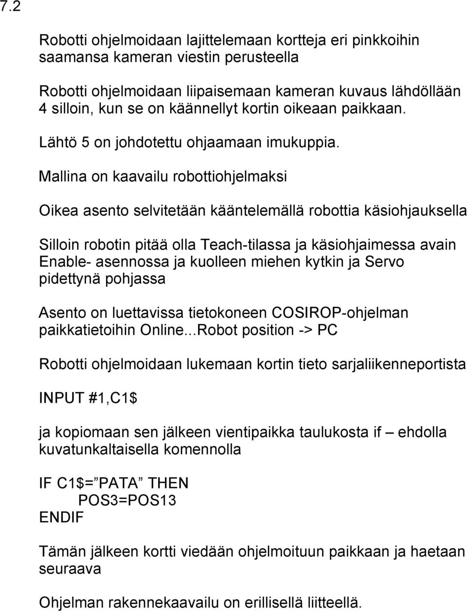 Mallina on kaavailu robottiohjelmaksi Oikea asento selvitetään kääntelemällä robottia käsiohjauksella Silloin robotin pitää olla Teach-tilassa ja käsiohjaimessa avain Enable- asennossa ja kuolleen