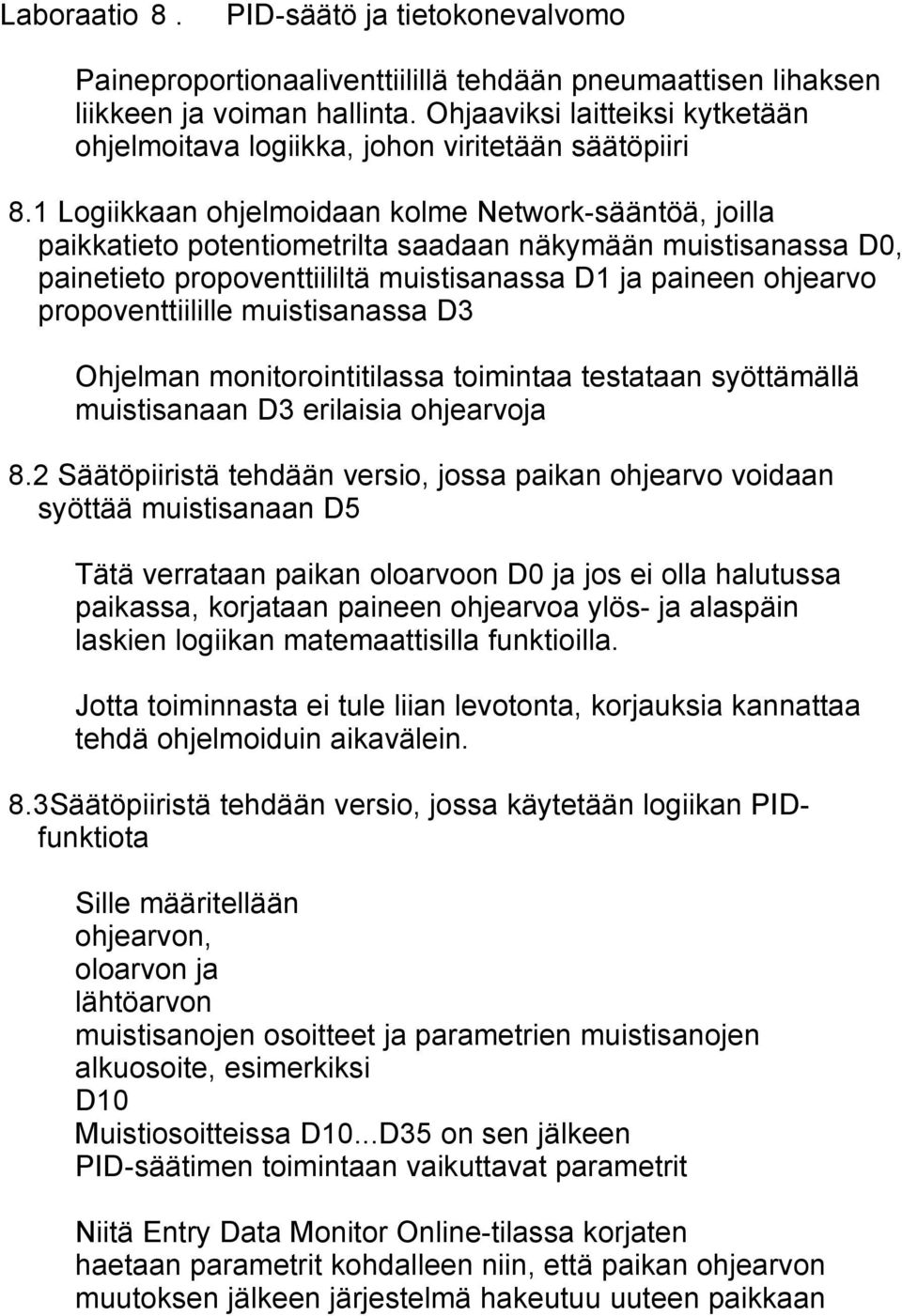 1 Logiikkaan ohjelmoidaan kolme Network-sääntöä, joilla paikkatieto potentiometrilta saadaan näkymään muistisanassa D0, painetieto propoventtiililtä muistisanassa D1 ja paineen ohjearvo