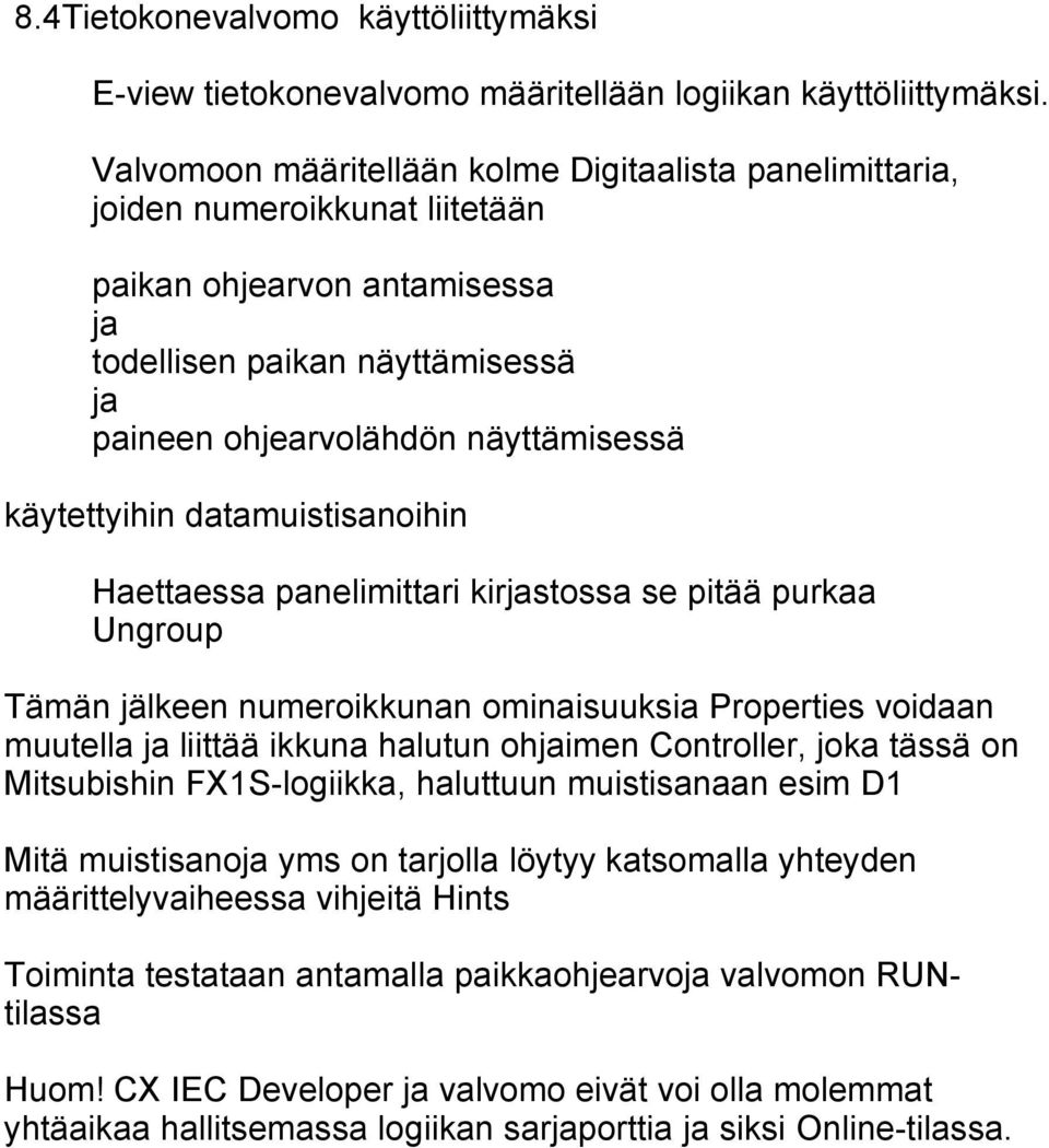 käytettyihin datamuistisanoihin Haettaessa panelimittari kirjastossa se pitää purkaa Ungroup Tämän jälkeen numeroikkunan ominaisuuksia Properties voidaan muutella ja liittää ikkuna halutun ohjaimen