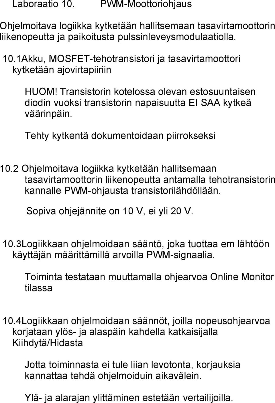 2 Ohjelmoitava logiikka kytketään hallitsemaan tasavirtamoottorin liikenopeutta antamalla tehotransistorin kannalle PWM-ohjausta transistorilähdöllään. Sopiva ohjejännite on 10 