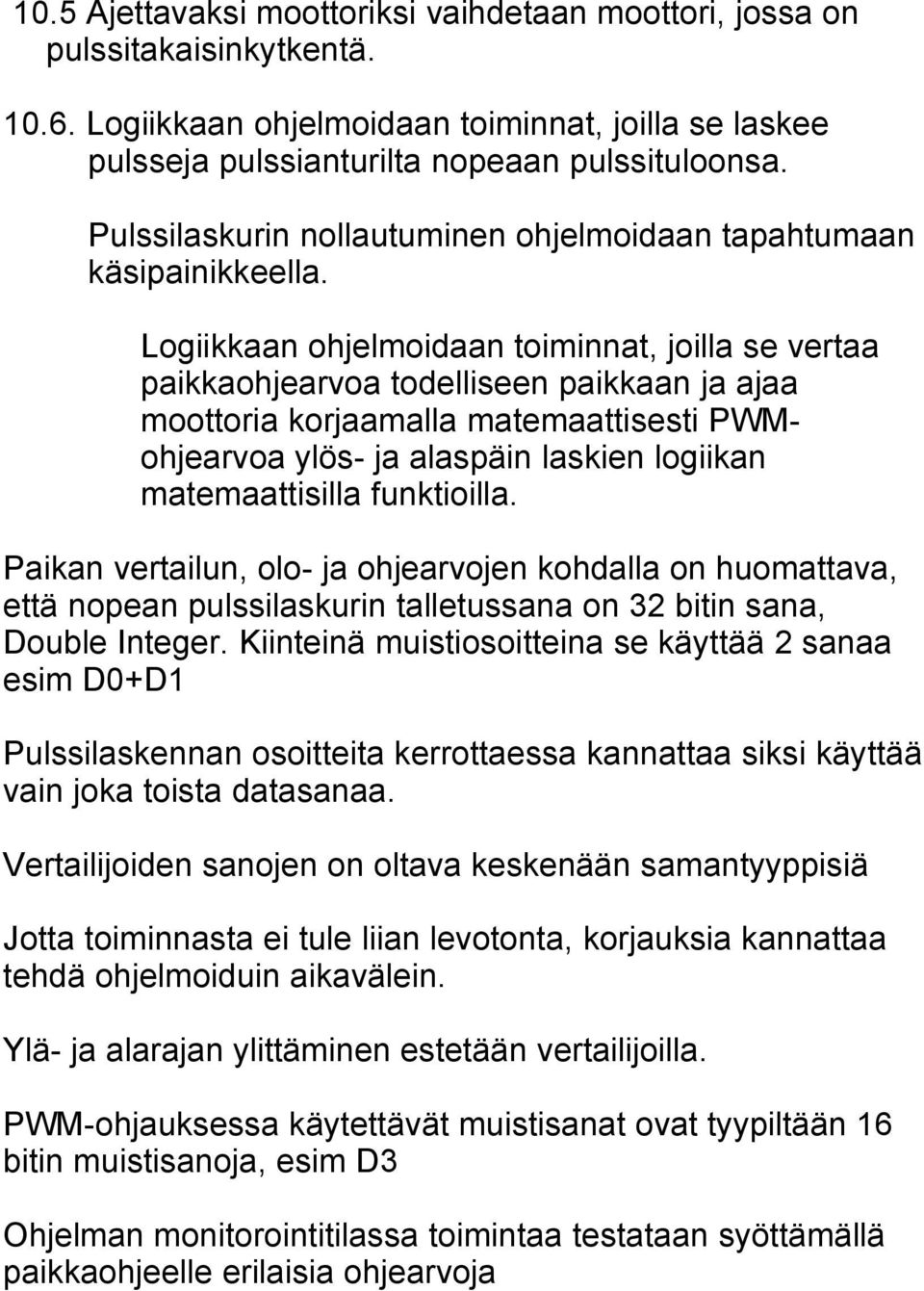 Logiikkaan ohjelmoidaan toiminnat, joilla se vertaa paikkaohjearvoa todelliseen paikkaan ja ajaa moottoria korjaamalla matemaattisesti PWMohjearvoa ylös- ja alaspäin laskien logiikan matemaattisilla