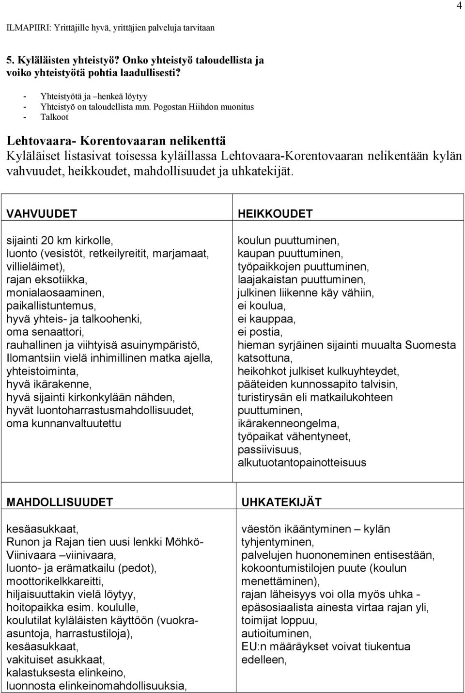 Pogostan Hiihdon muonitus - Talkoot Lehtovaara- Korentovaaran nelikenttä Kyläläiset listasivat toisessa kyläillassa Lehtovaara-Korentovaaran nelikentään kylän vahvuudet, heikkoudet, mahdollisuudet ja