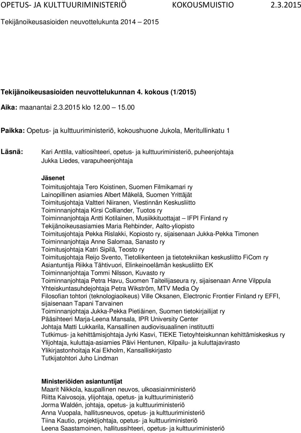 Jäsenet Toimitusjohtaja Tero Koistinen, Suomen Filmikamari ry Lainopillinen asiamies Albert Mäkelä, Suomen Yrittäjät Toimitusjohtaja Valtteri Niiranen, Viestinnän Keskusliitto Toiminnanjohtaja Kirsi