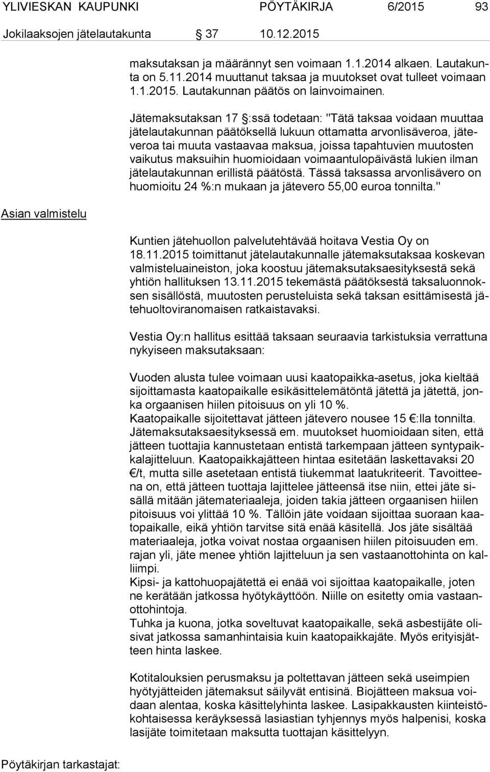 Jätemaksutaksan 17 :ssä todetaan: "Tätä taksaa voidaan muuttaa jä te lau ta kun nan päätöksellä lukuun ottamatta arvonlisäveroa, jä teve roa tai muuta vastaavaa maksua, joissa tapahtuvien muutosten